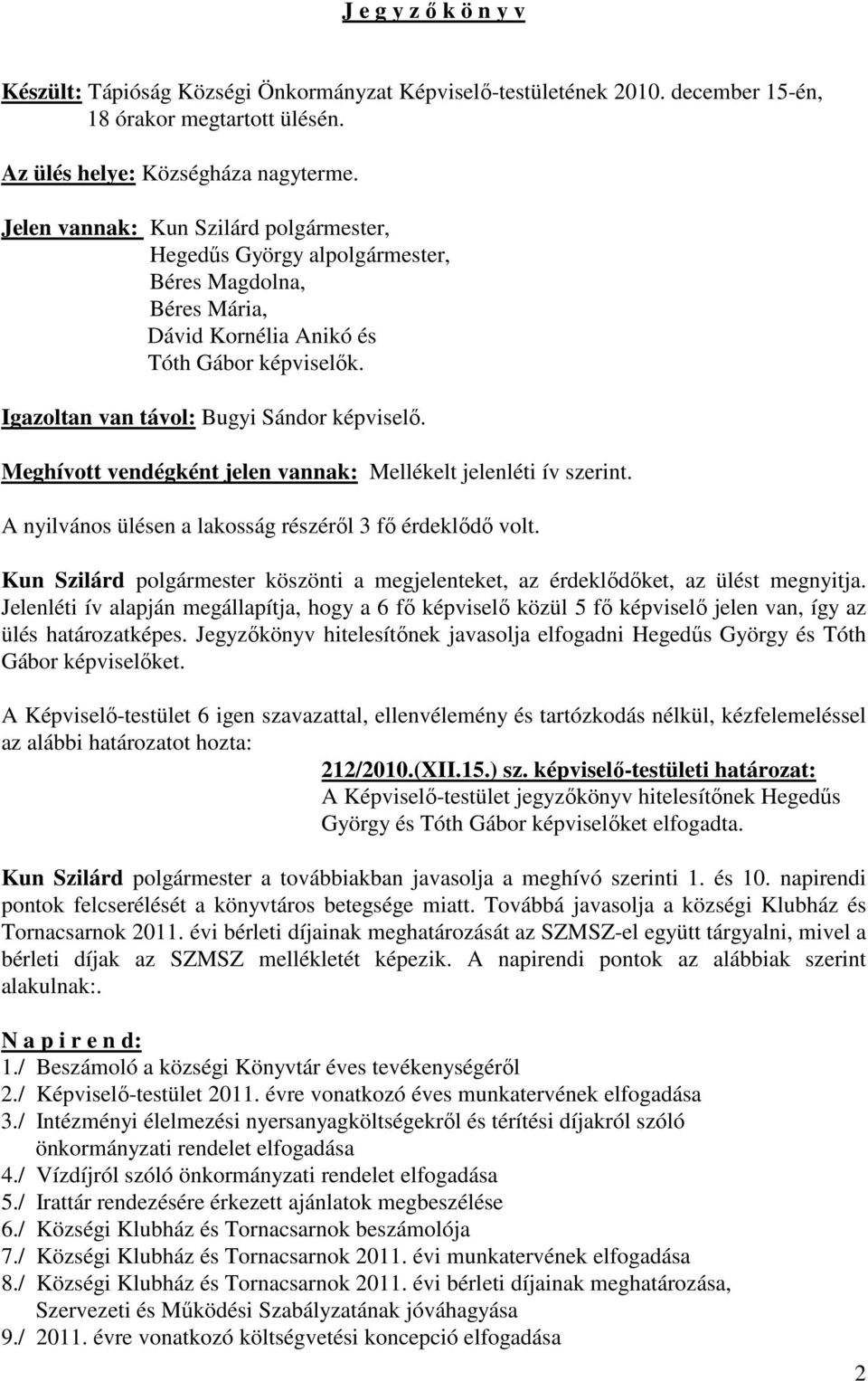 Meghívott vendégként jelen vannak: Mellékelt jelenléti ív szerint. A nyilvános ülésen a lakosság részéről 3 fő érdeklődő volt.