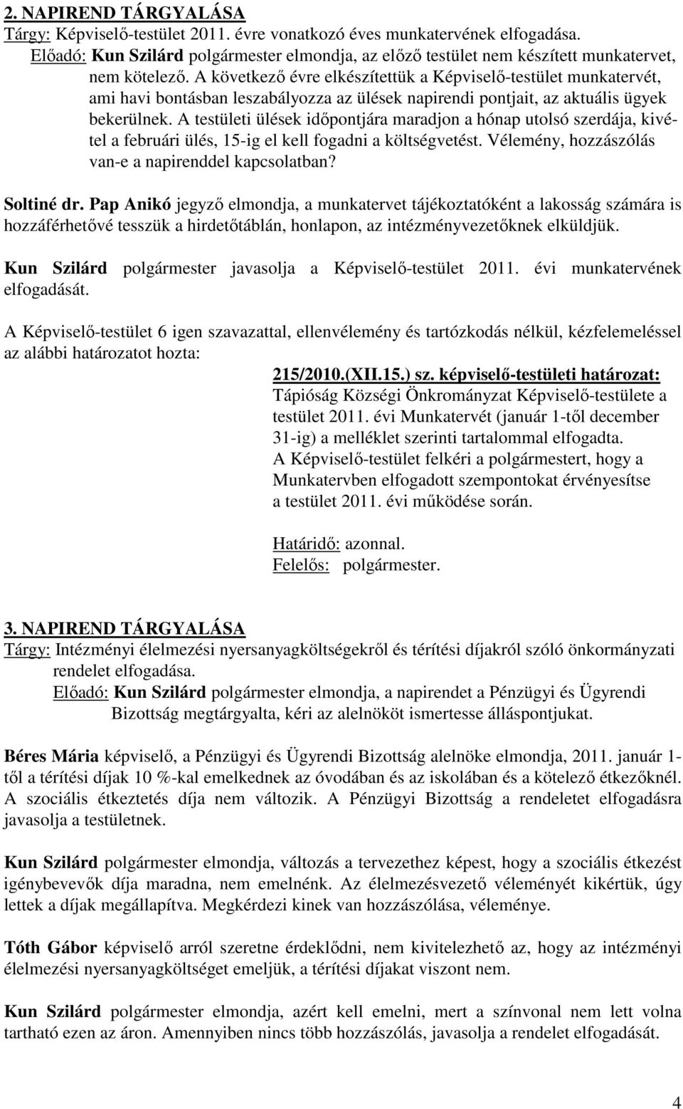 A következő évre elkészítettük a Képviselő-testület munkatervét, ami havi bontásban leszabályozza az ülések napirendi pontjait, az aktuális ügyek bekerülnek.