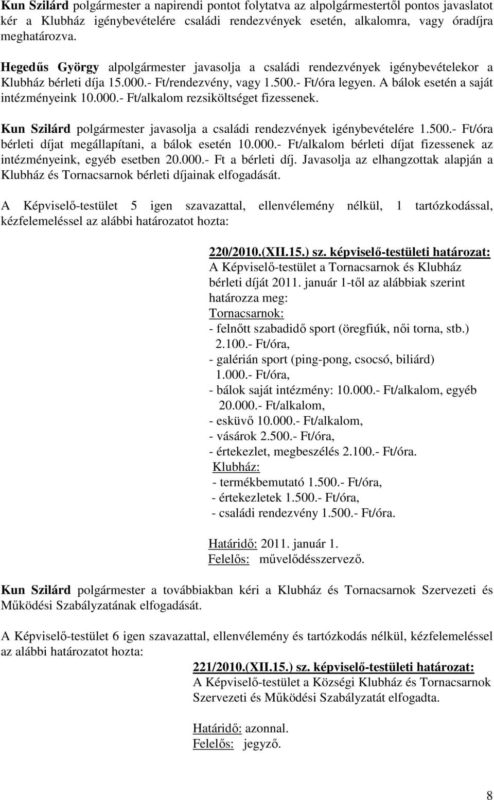 Kun Szilárd polgármester javasolja a családi rendezvények igénybevételére 1.500.- Ft/óra bérleti díjat megállapítani, a bálok esetén 10.000.