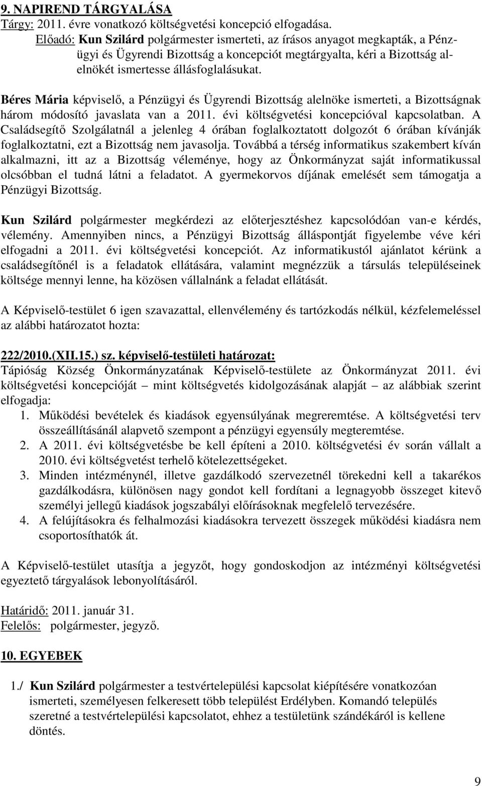 Béres Mária képviselő, a Pénzügyi és Ügyrendi Bizottság alelnöke ismerteti, a Bizottságnak három módosító javaslata van a 2011. évi költségvetési koncepcióval kapcsolatban.