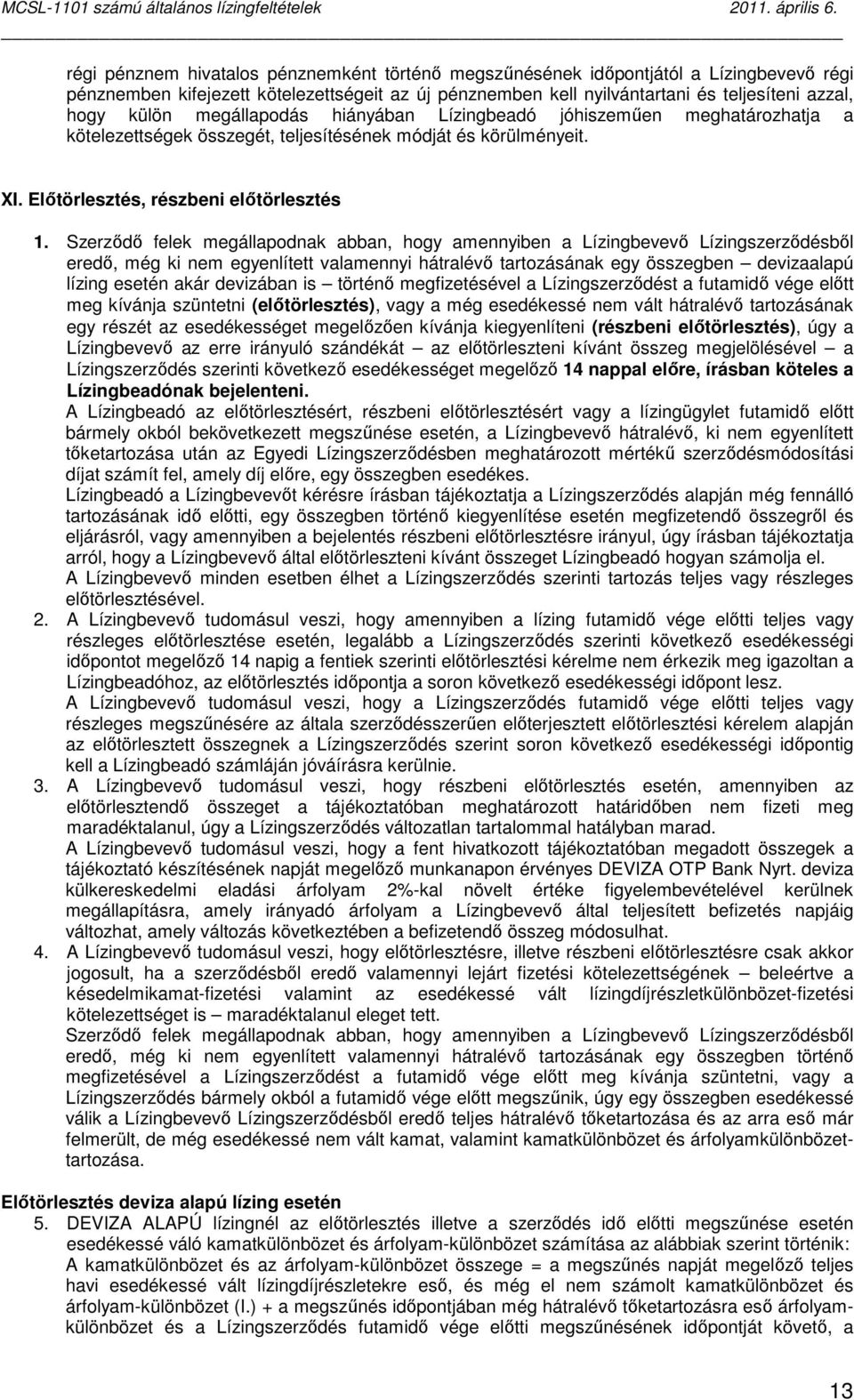 Szerzıdı felek megállapodnak abban, hogy amennyiben a Lízingbevevı Lízingszerzıdésbıl eredı, még ki nem egyenlített valamennyi hátralévı tartozásának egy összegben devizaalapú lízing esetén akár