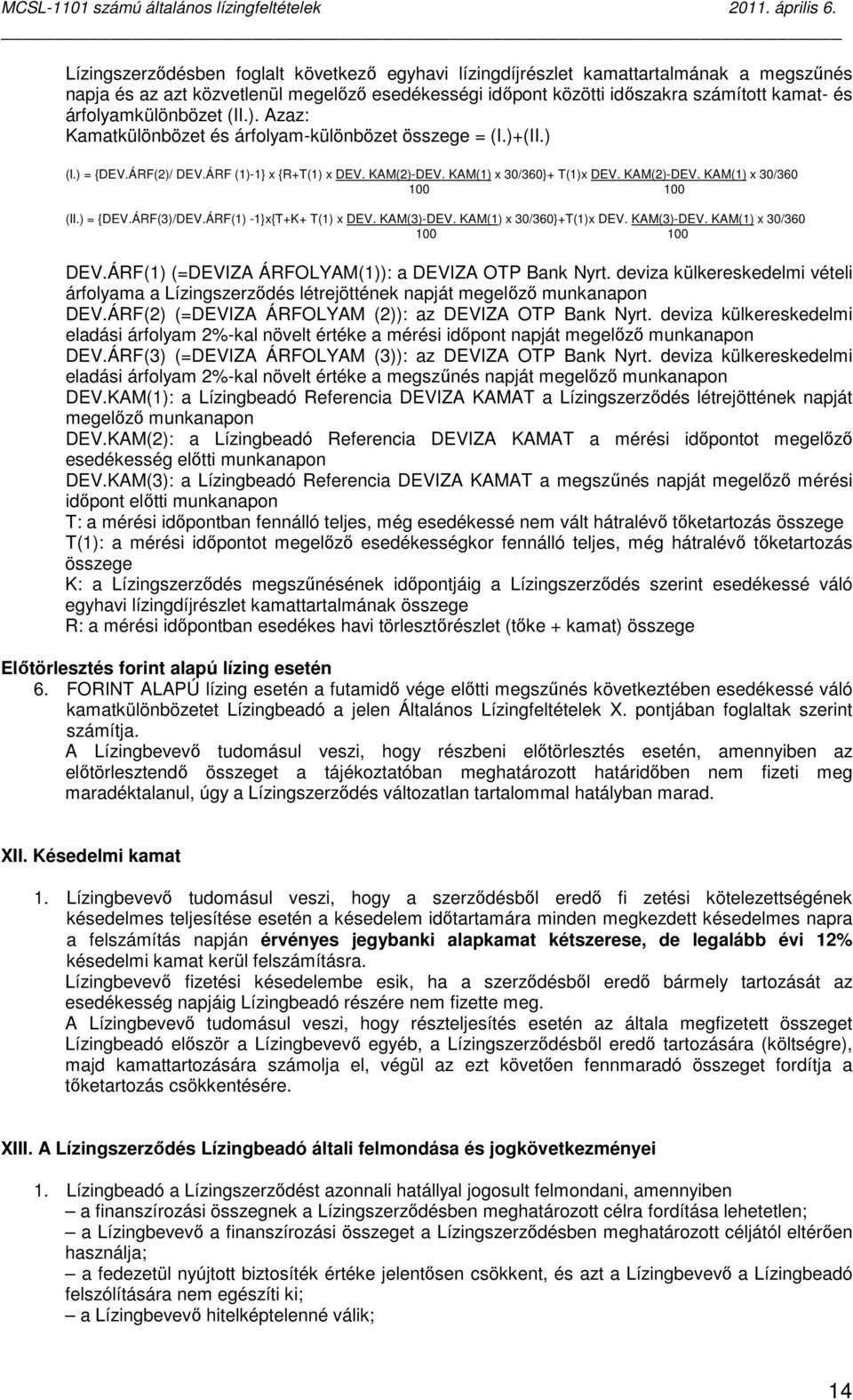 ) = {DEV.ÁRF(3)/DEV.ÁRF(1) -1}x{T+K+ T(1) x DEV. KAM(3)-DEV. KAM(1) x 30/360}+T(1)x DEV. KAM(3)-DEV. KAM(1) x 30/360 100 100 DEV.ÁRF(1) (=DEVIZA ÁRFOLYAM(1)): a DEVIZA OTP Bank Nyrt.