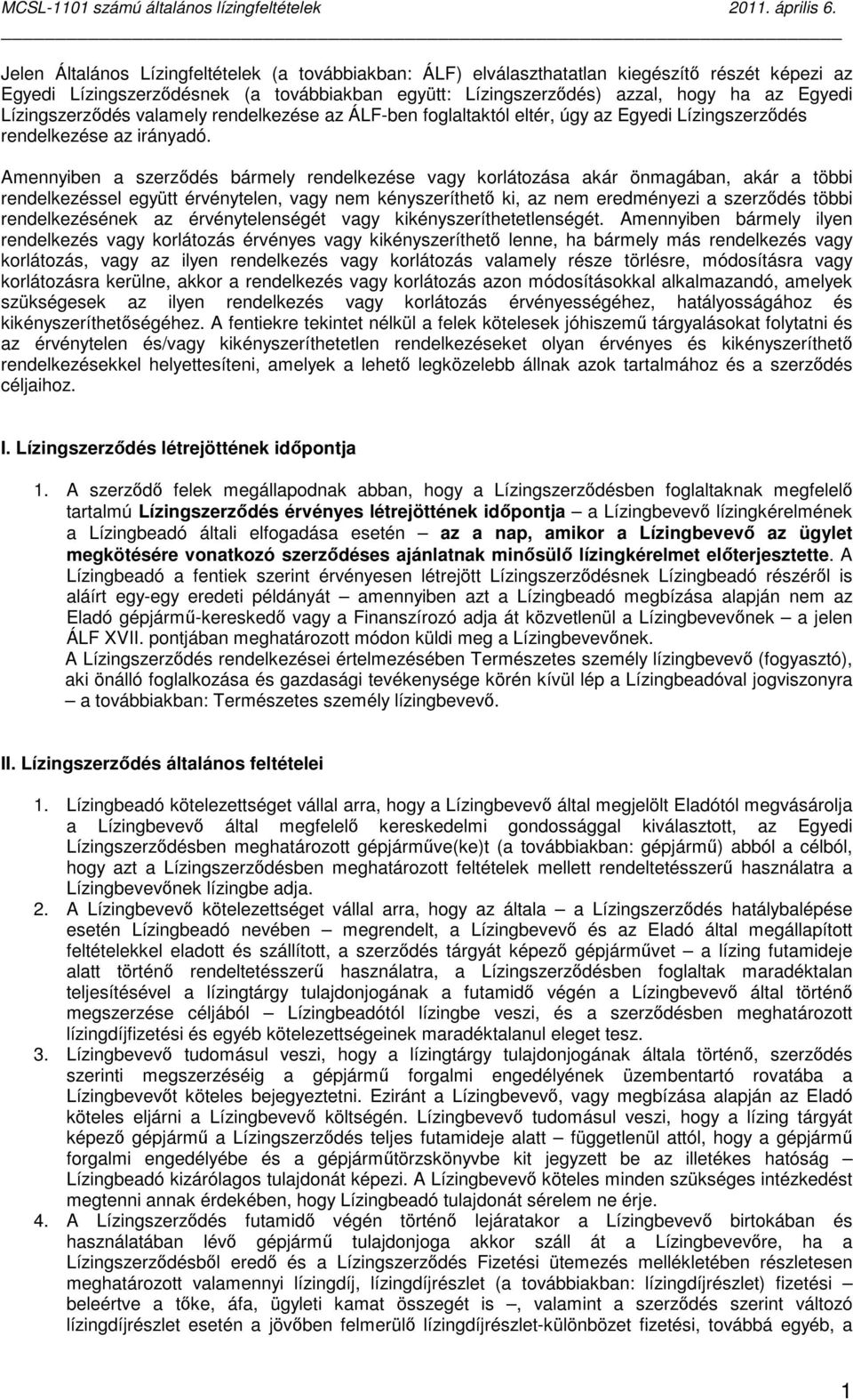 Amennyiben a szerzıdés bármely rendelkezése vagy korlátozása akár önmagában, akár a többi rendelkezéssel együtt érvénytelen, vagy nem kényszeríthetı ki, az nem eredményezi a szerzıdés többi