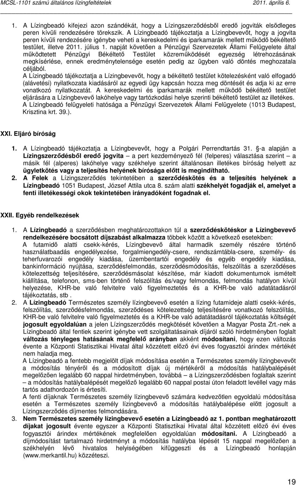 napját követıen a Pénzügyi Szervezetek Állami Felügyelete által mőködtetett Pénzügyi Békéltetı Testület közremőködését egyezség létrehozásának megkísérlése, ennek eredménytelensége esetén pedig az