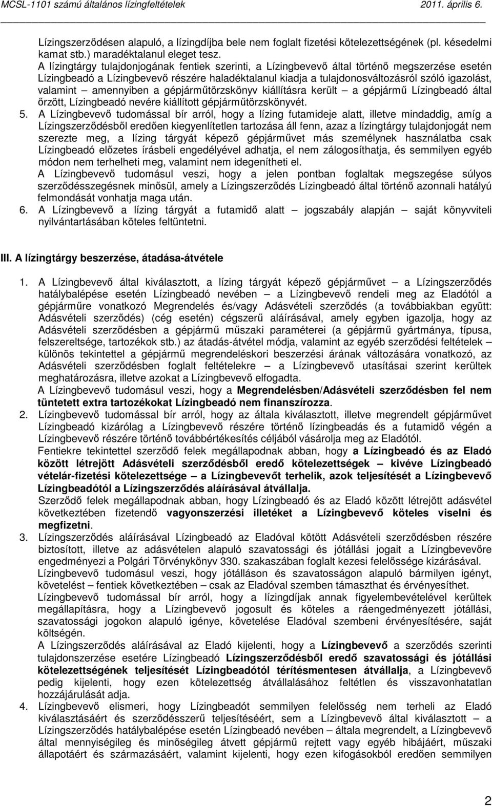 valamint amennyiben a gépjármőtörzskönyv kiállításra került a gépjármő Lízingbeadó által ırzött, Lízingbeadó nevére kiállított gépjármőtörzskönyvét. 5.