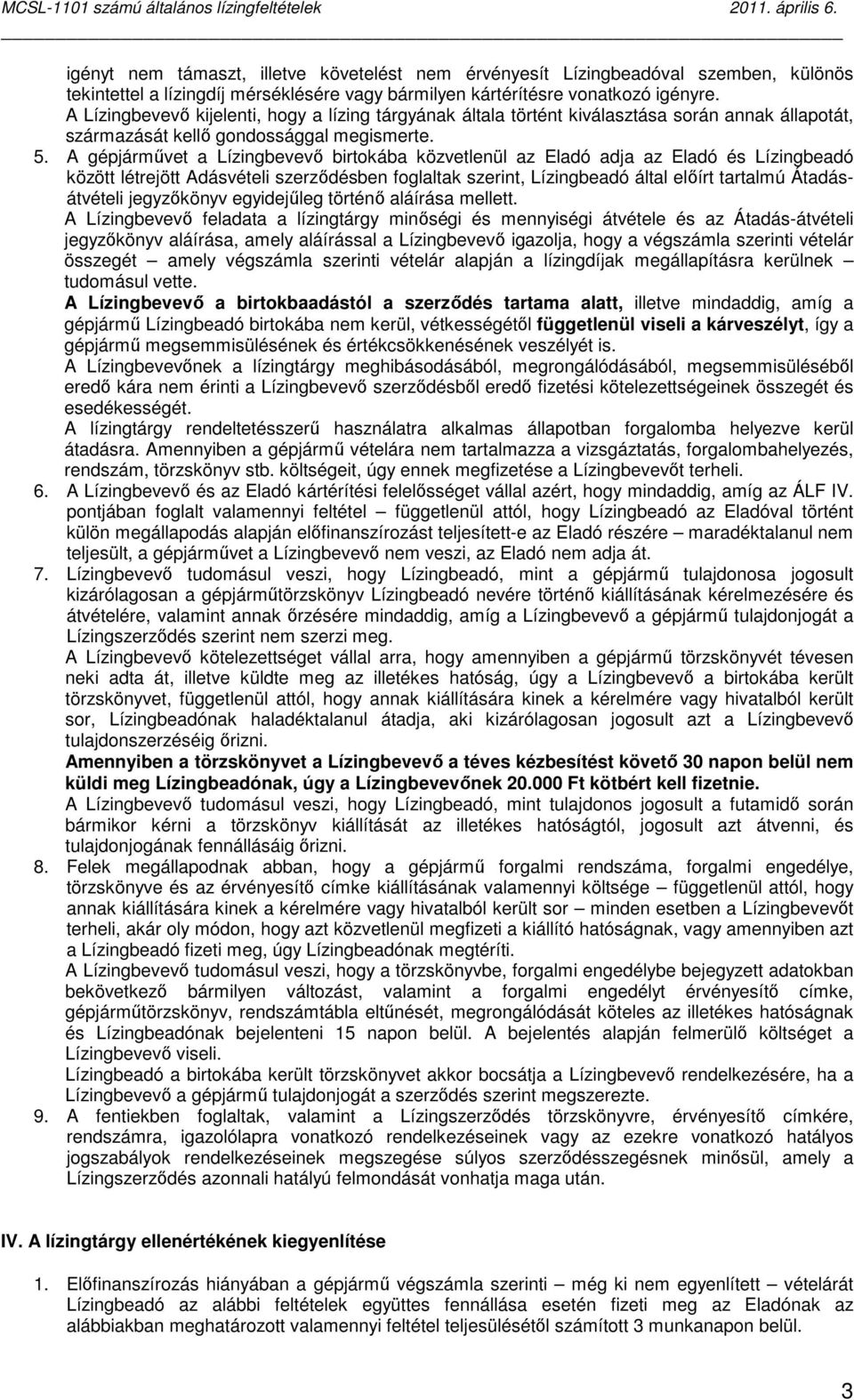 A gépjármővet a Lízingbevevı birtokába közvetlenül az Eladó adja az Eladó és Lízingbeadó között létrejött Adásvételi szerzıdésben foglaltak szerint, Lízingbeadó által elıírt tartalmú Átadásátvételi