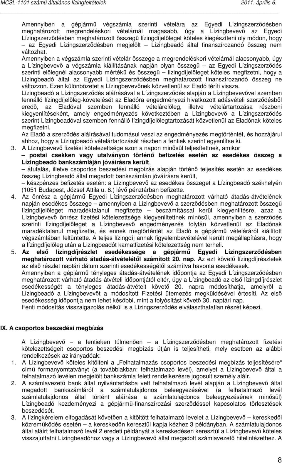 Amennyiben a végszámla szerinti vételár összege a megrendeléskori vételárnál alacsonyabb, úgy a Lízingbevevı a végszámla kiállításának napján olyan összegő az Egyedi Lízingszerzıdés szerinti