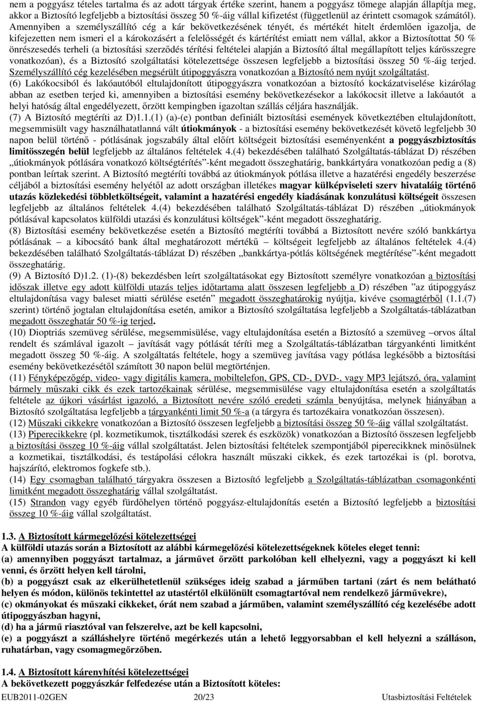 Amennyiben a személyszállító cég a kár bekövetkezésének tényét, és mértékét hitelt érdemlıen igazolja, de kifejezetten nem ismeri el a károkozásért a felelısségét és kártérítést emiatt nem vállal,