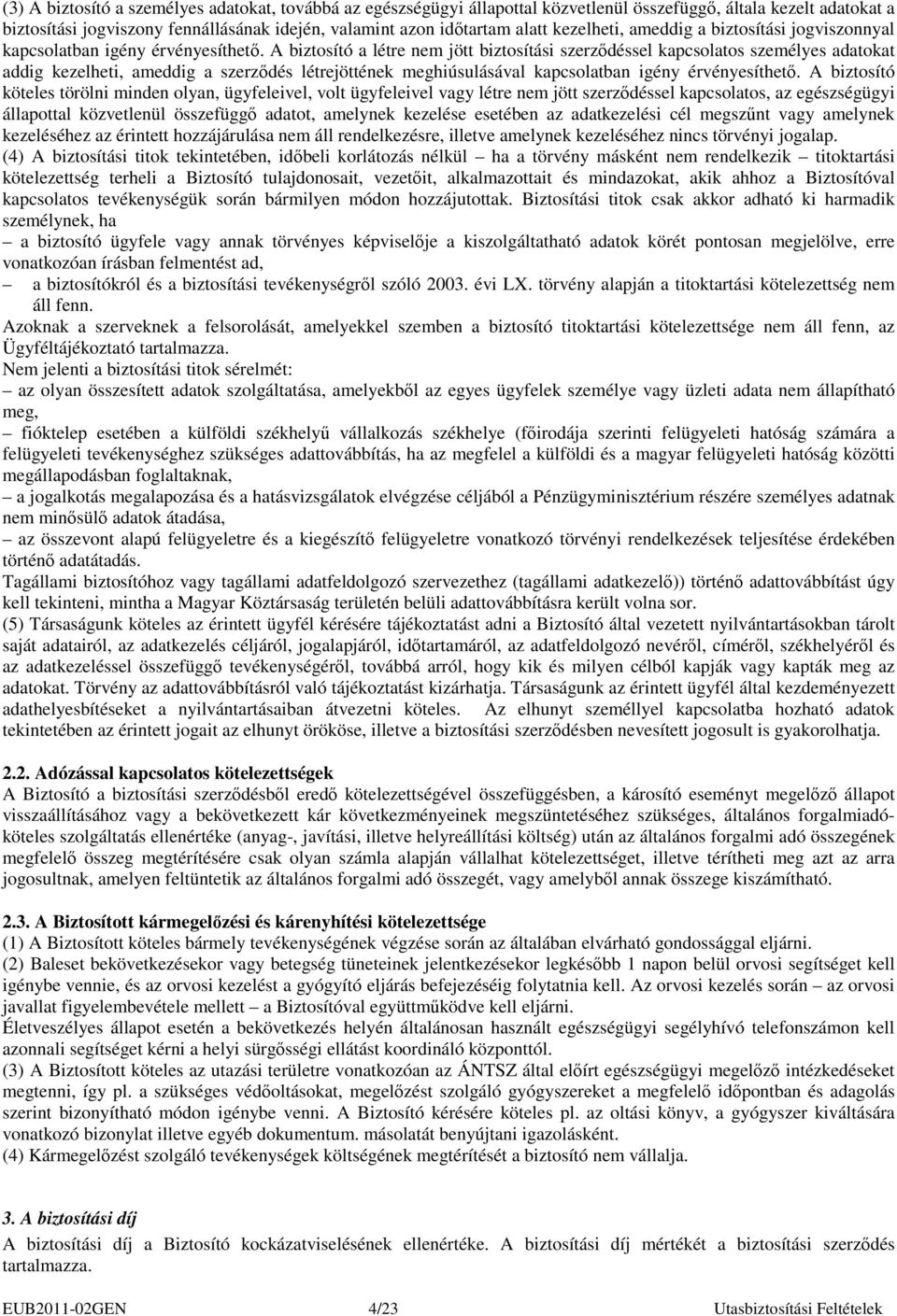 A biztosító a létre nem jött biztosítási szerzıdéssel kapcsolatos személyes adatokat addig kezelheti, ameddig a szerzıdés létrejöttének meghiúsulásával kapcsolatban igény érvényesíthetı.