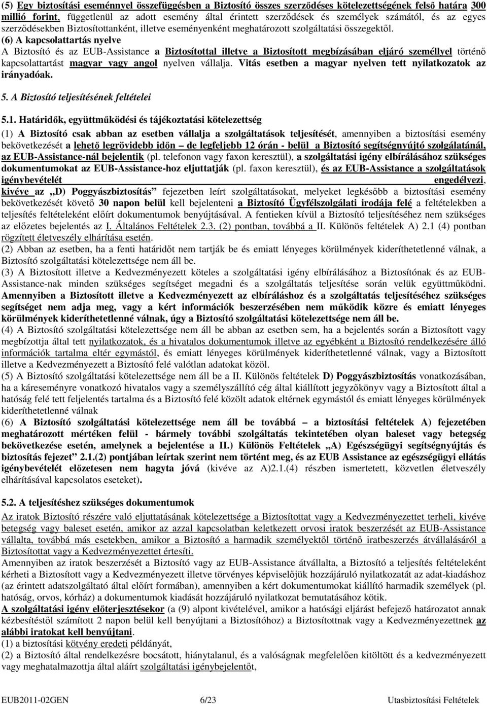 (6) A kapcsolattartás nyelve A Biztosító és az EUB-Assistance a Biztosítottal illetve a Biztosított megbízásában eljáró személlyel történı kapcsolattartást magyar vagy angol nyelven vállalja.