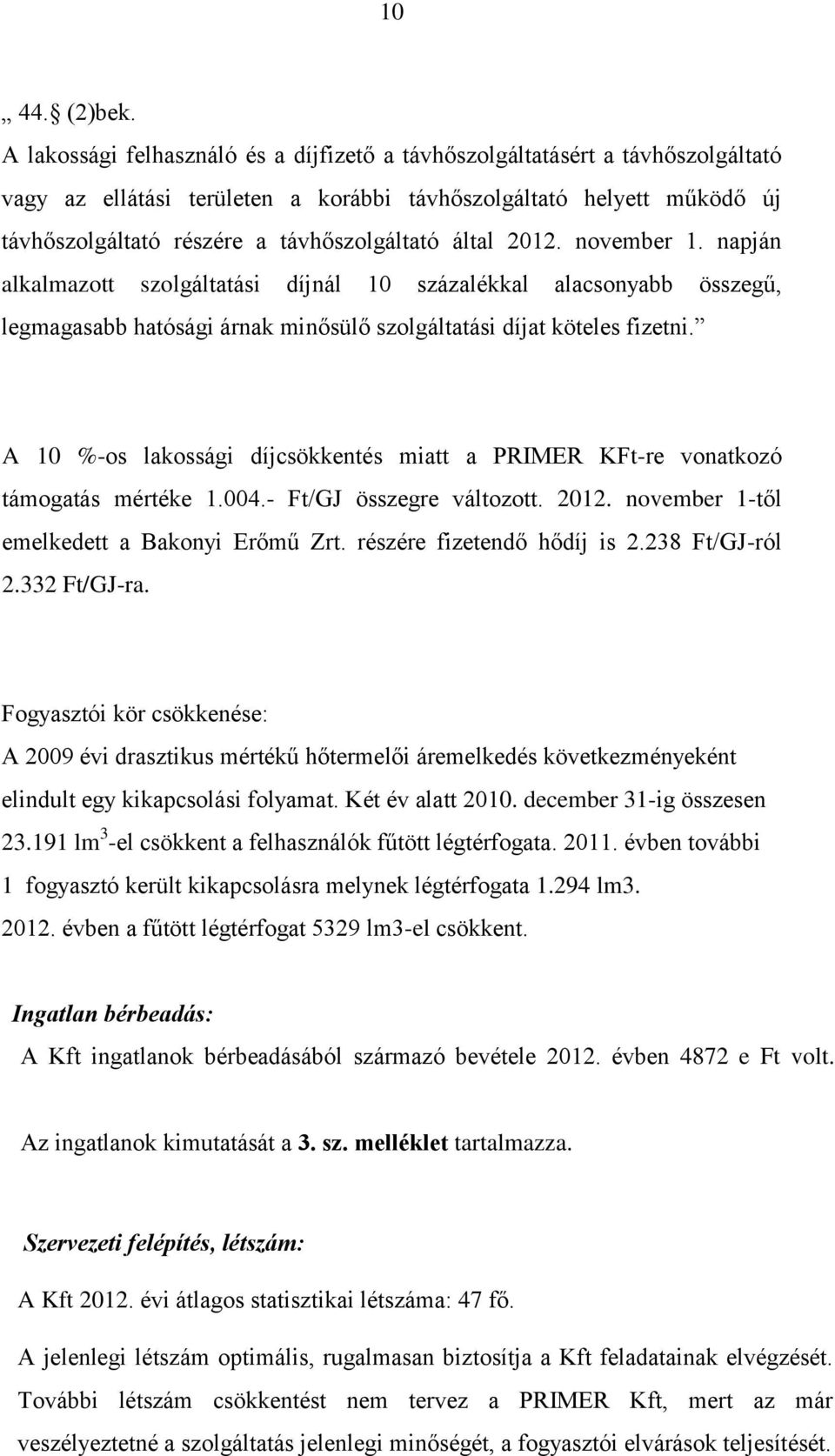 által 2012. november 1. napján alkalmazott szolgáltatási díjnál 10 százalékkal alacsonyabb összegű, legmagasabb hatósági árnak minősülő szolgáltatási díjat köteles fizetni.