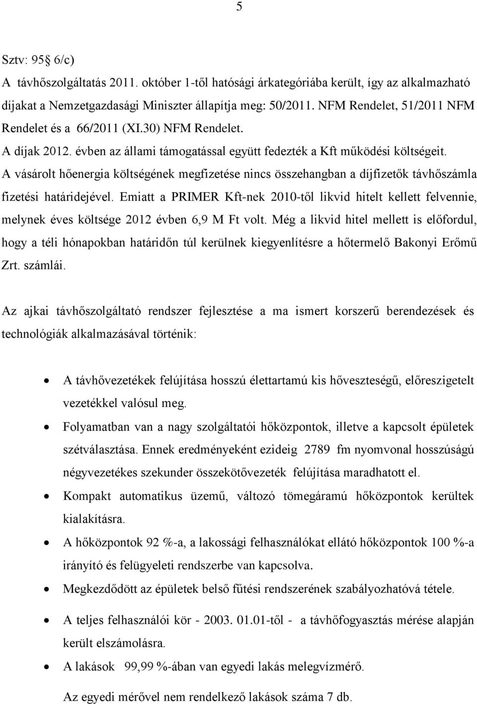 A vásárolt hőenergia költségének megfizetése nincs összehangban a díjfizetők távhőszámla fizetési határidejével.