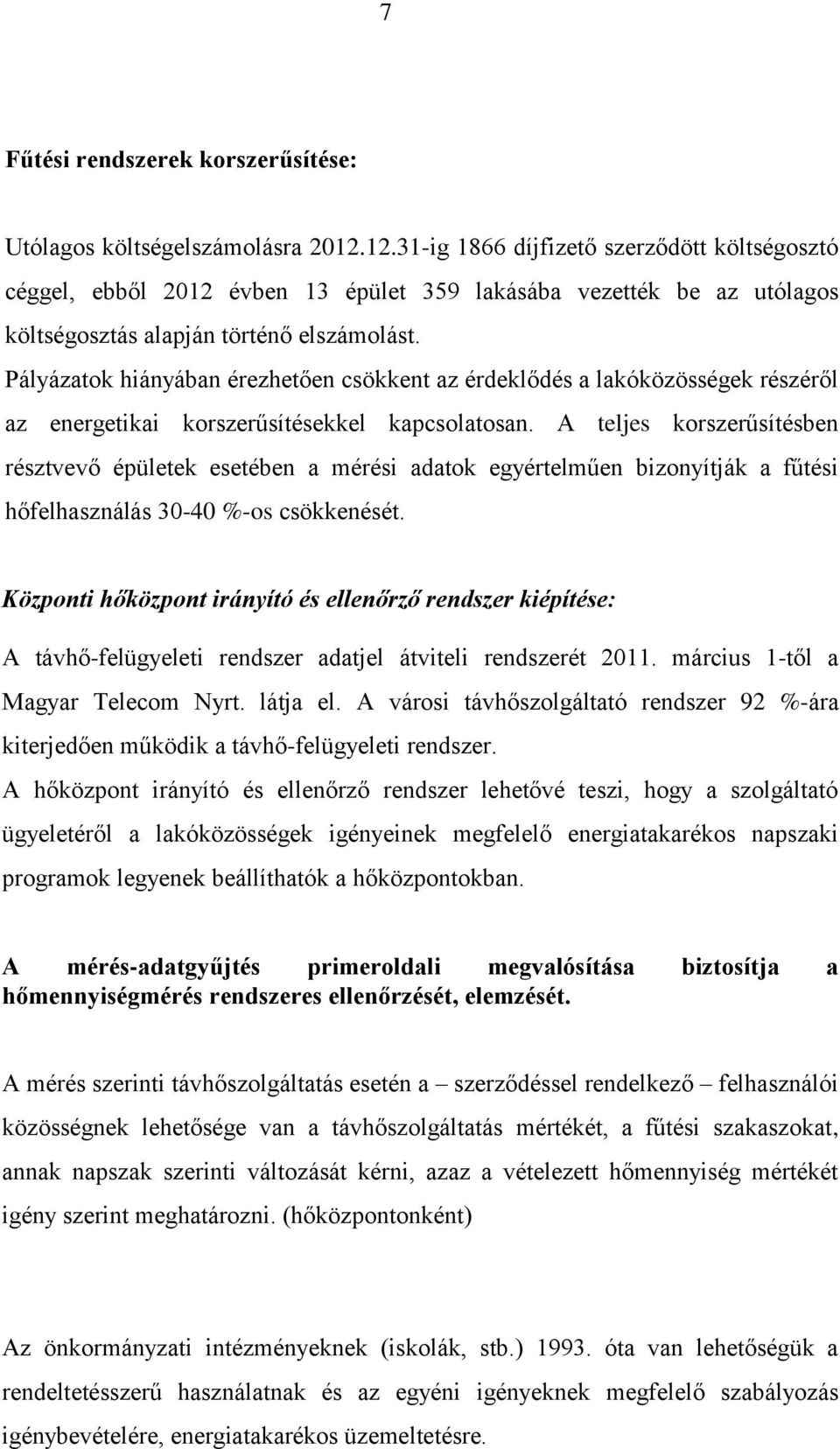 Pályázatok hiányában érezhetően csökkent az érdeklődés a lakóközösségek részéről az energetikai korszerűsítésekkel kapcsolatosan.