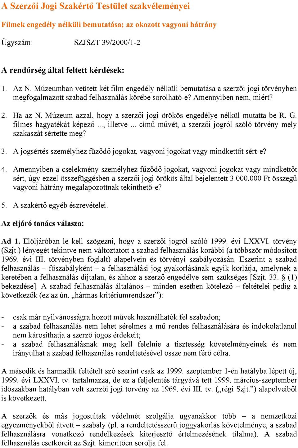 Múzeum azzal, hogy a szerzői jogi örökös engedélye nélkül mutatta be R. G. filmes hagyatékát képező..., illetve... című művét, a szerzői jogról szóló törvény mely szakaszát sértette meg? 3.