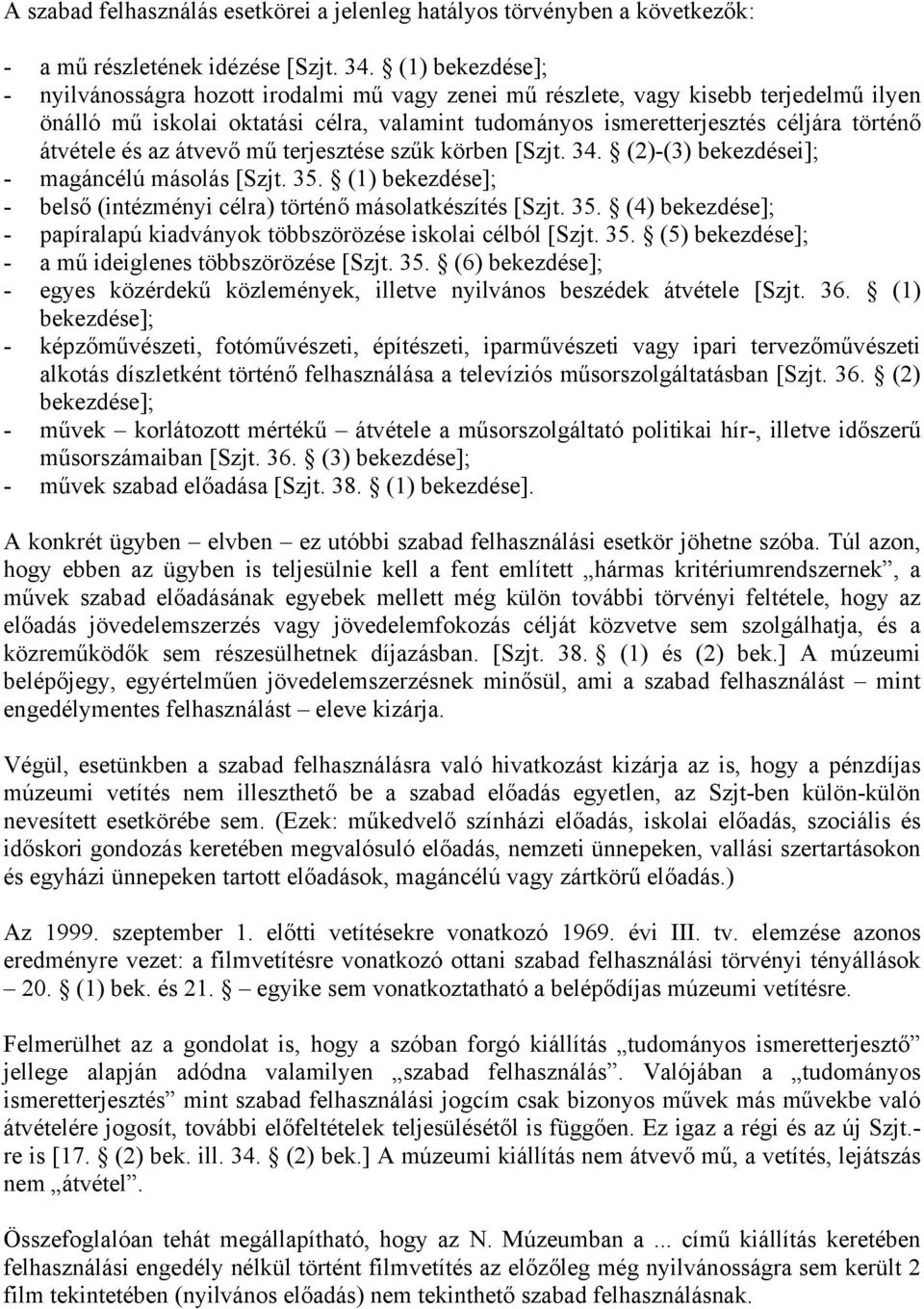 átvétele és az átvevő mű terjesztése szűk körben [Szjt. 34. (2)-(3) bekezdései]; - magáncélú másolás [Szjt. 35. (1) bekezdése]; - belső (intézményi célra) történő másolatkészítés [Szjt. 35. (4) bekezdése]; - papíralapú kiadványok többszörözése iskolai célból [Szjt.