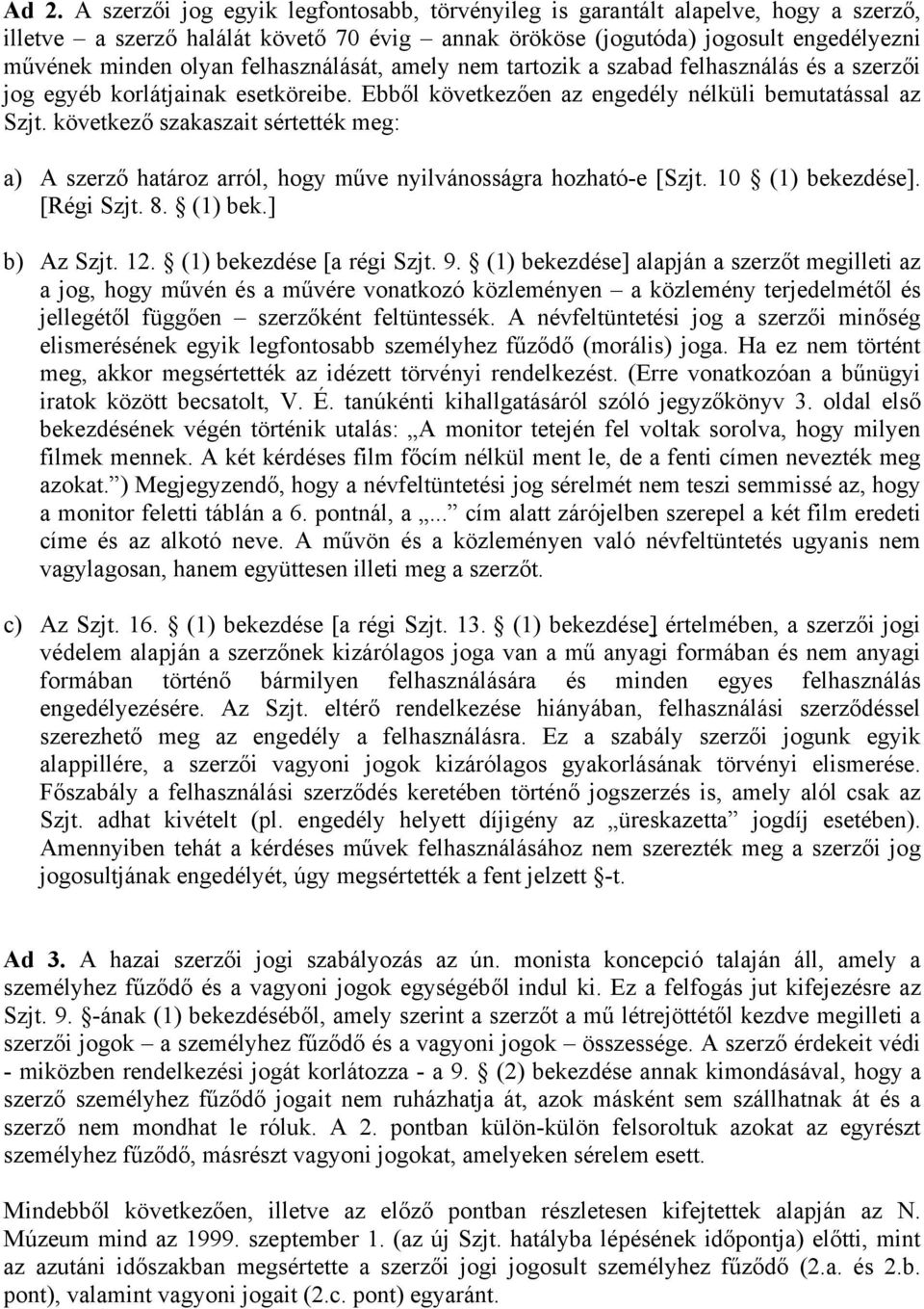 következő szakaszait sértették meg: a) A szerző határoz arról, hogy műve nyilvánosságra hozható-e [Szjt. 10 (1) bekezdése]. [Régi Szjt. 8. (1) bek.] b) Az Szjt. 12. (1) bekezdése [a régi Szjt. 9.