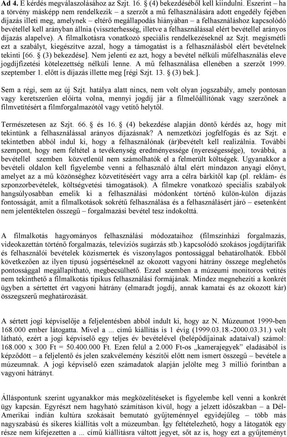 kell arányban állnia (visszterhesség, illetve a felhasználással elért bevétellel arányos díjazás alapelve). A filmalkotásra vonatkozó speciális rendelkezéseknél az Szjt.