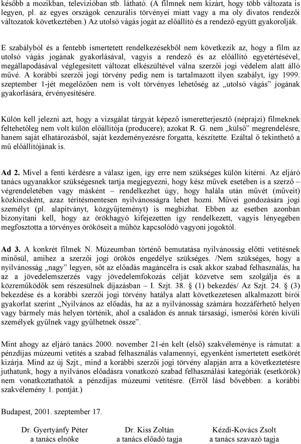 E szabályból és a fentebb ismertetett rendelkezésekből nem következik az, hogy a film az utolsó vágás jogának gyakorlásával, vagyis a rendező és az előállító egyetértésével, megállapodásával