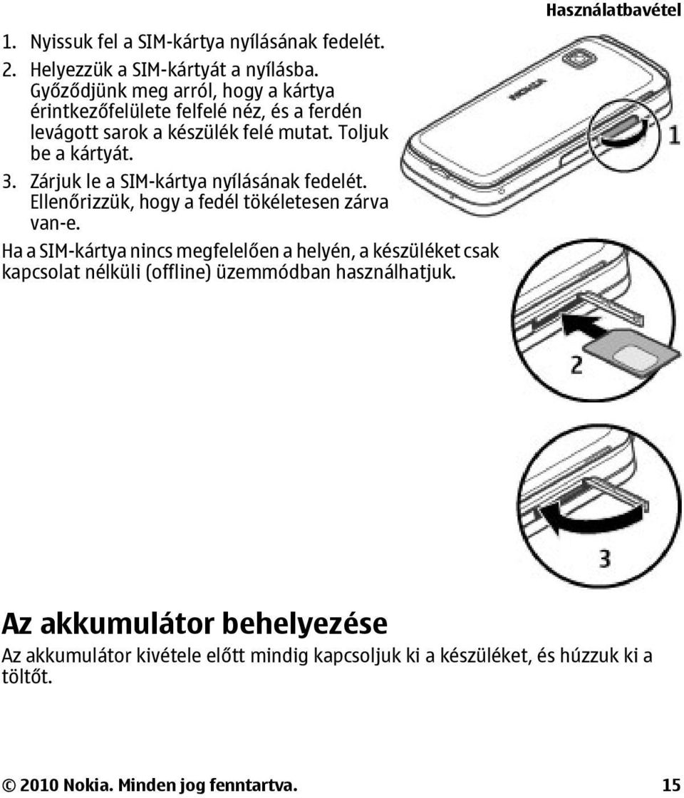 Zárjuk le a SIM-kártya nyílásának fedelét. Ellenőrizzük, hogy a fedél tökéletesen zárva van-e.