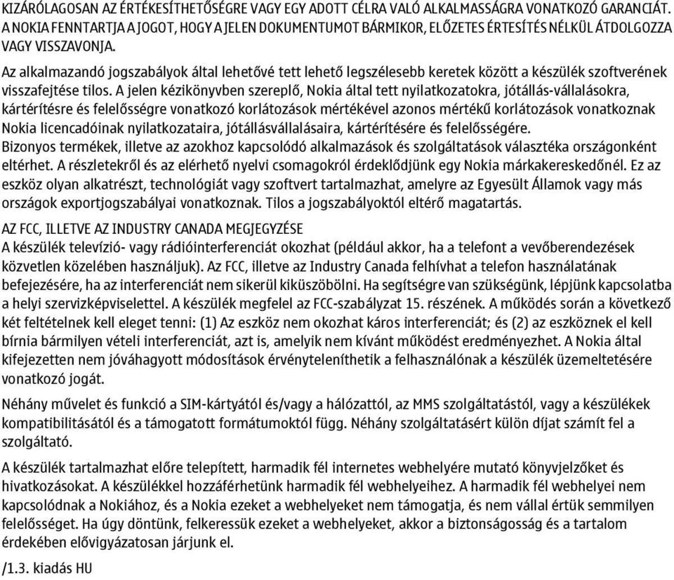 Az alkalmazandó jogszabályok által lehetővé tett lehető legszélesebb keretek között a készülék szoftverének visszafejtése tilos.