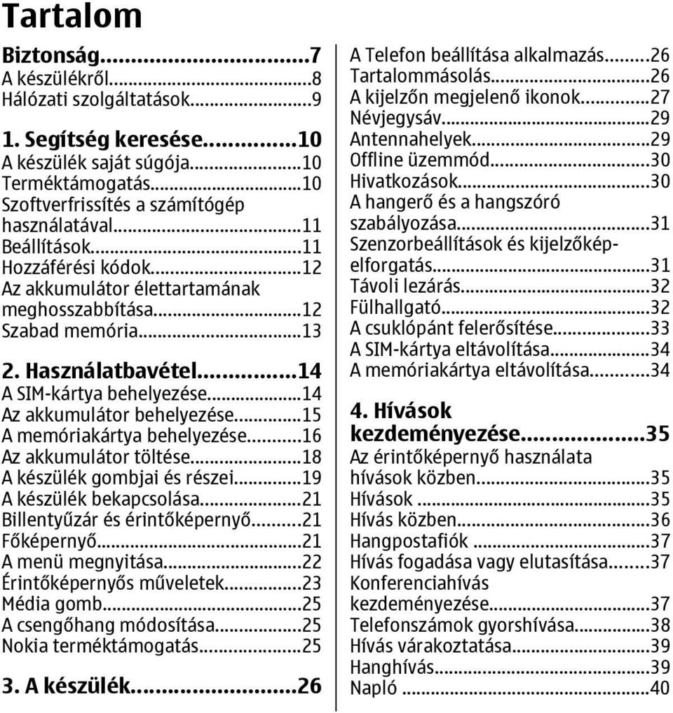 ..15 A memóriakártya behelyezése...16 Az akkumulátor töltése...18 A készülék gombjai és részei...19 A készülék bekapcsolása...21 Billentyűzár és érintőképernyő...21 Főképernyő...21 A menü megnyitása.