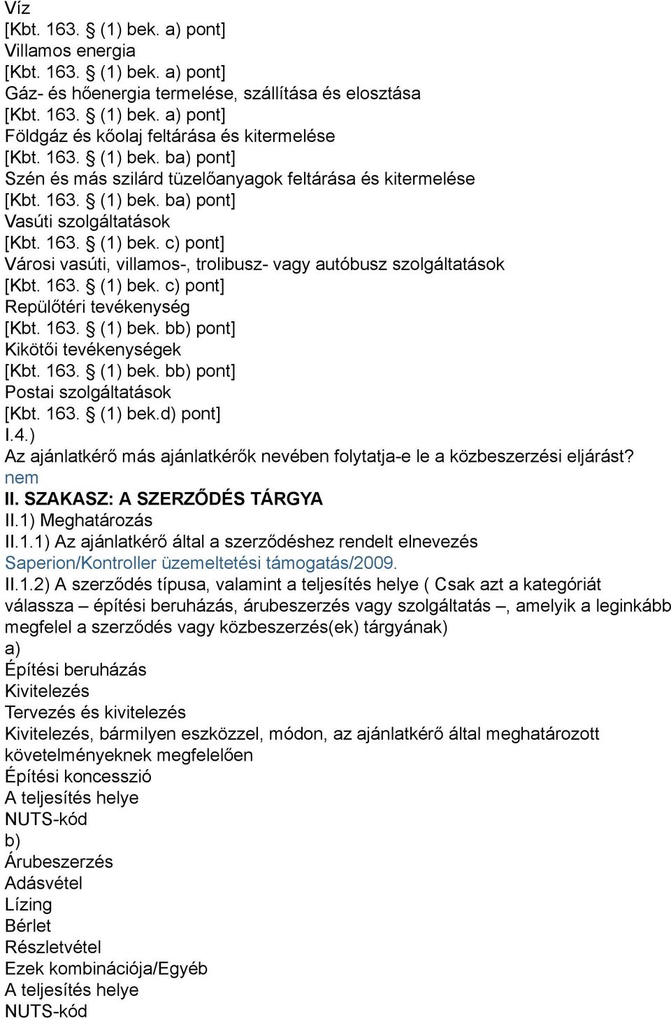 163. (1) bek. c) pont] Repülőtéri tevékenység [Kbt. 163. (1) bek. bb) pont] Kikötői tevékenységek [Kbt. 163. (1) bek. bb) pont] Postai szolgáltatások [Kbt. 163. (1) bek.d) pont] I.4.