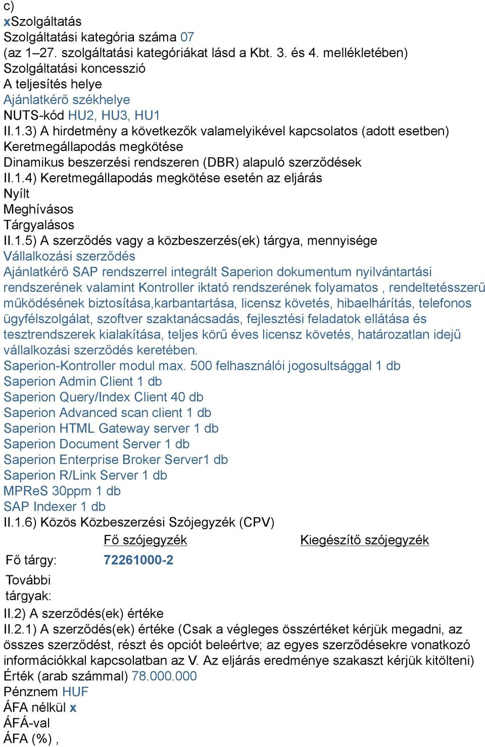 II.1.3) A hirdetmény a következők valamelyikével kapcsolatos (adott esetben) Keretmegállapodás megkötése Dinamikus beszerzési rendszeren (DBR) alapuló szerződések II.1.4) Keretmegállapodás megkötése esetén az eljárás Nyílt Meghívásos Tárgyalásos II.