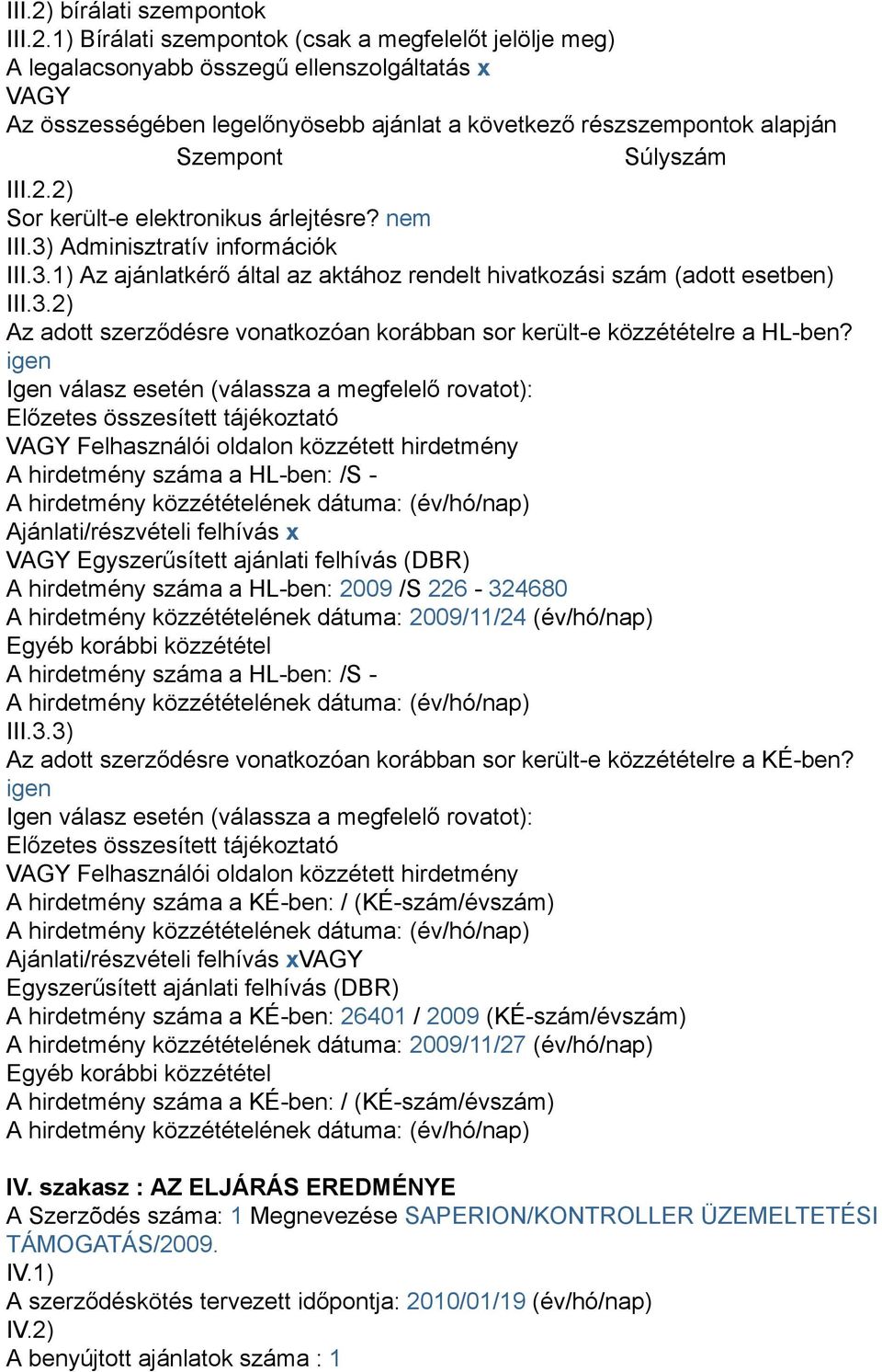 1) Bírálati szempontok (csak a megfelelőt jelölje meg) A legalacsonyabb összegű ellenszolgáltatás x VAGY Az összességében legelőnyösebb ajánlat a következő részszempontok alapján Szempont Súlyszám