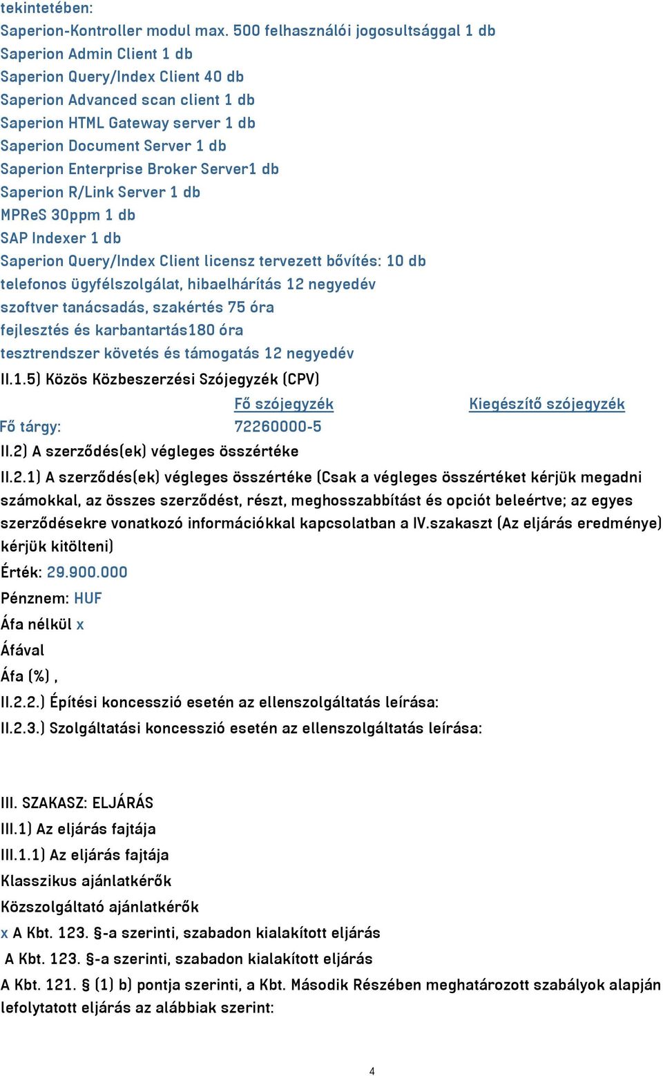 Saperion Enterprise Broker Server1 db Saperion R/Link Server 1 db MPReS 30ppm 1 db SAP Indexer 1 db Saperion Query/Index Client licensz tervezett bővítés: 10 db telefonos ügyfélszolgálat,