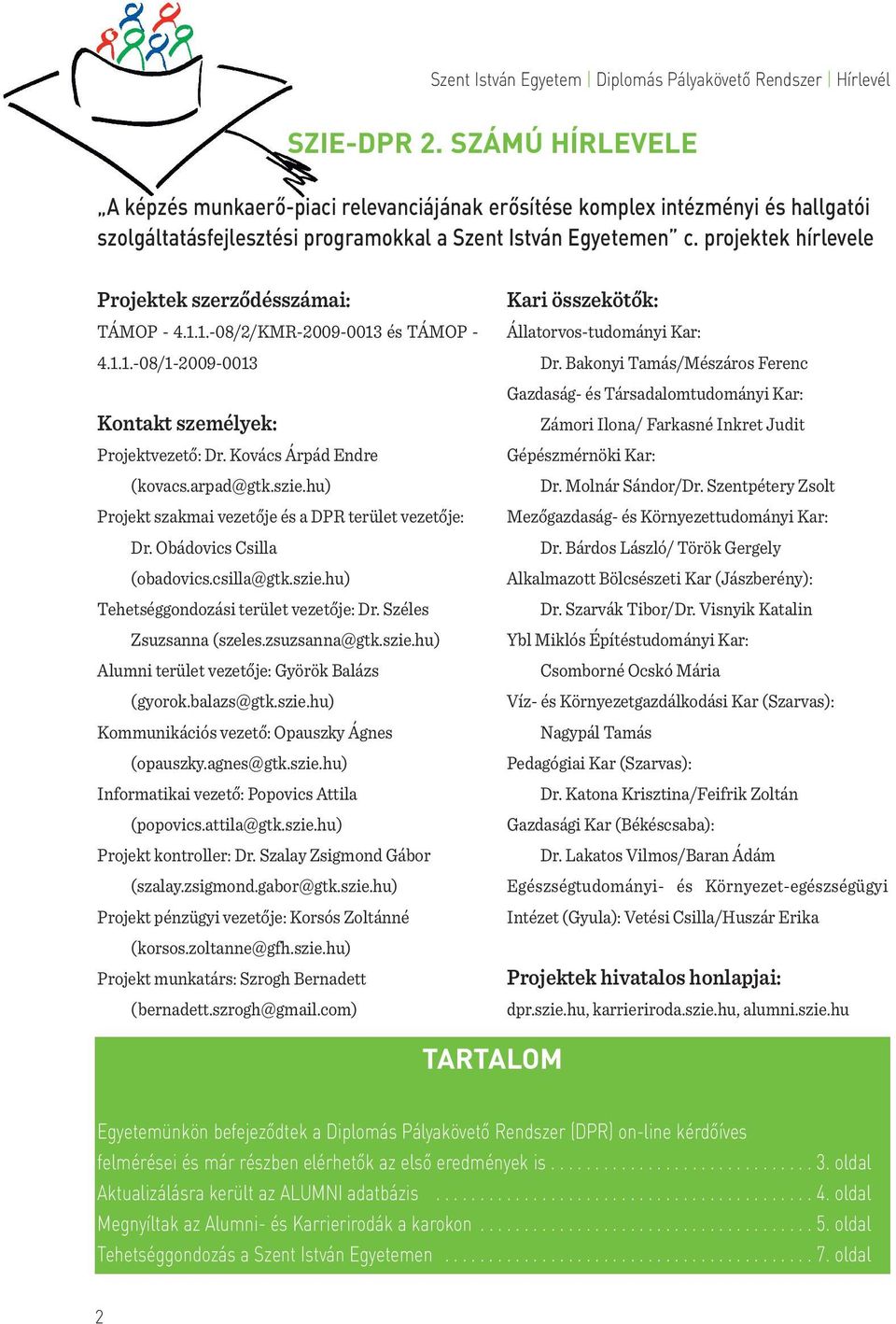 hu) Projekt szakmai vezetője és a DPR terület vezetője: Dr. Obádovics Csilla (obadovics.csilla@gtk.szie.hu) Tehetséggondozási terület vezetője: Dr. Széles Zsuzsanna (szeles.zsuzsanna@gtk.szie.hu) Alumni terület vezetője: Györök Balázs (gyorok.