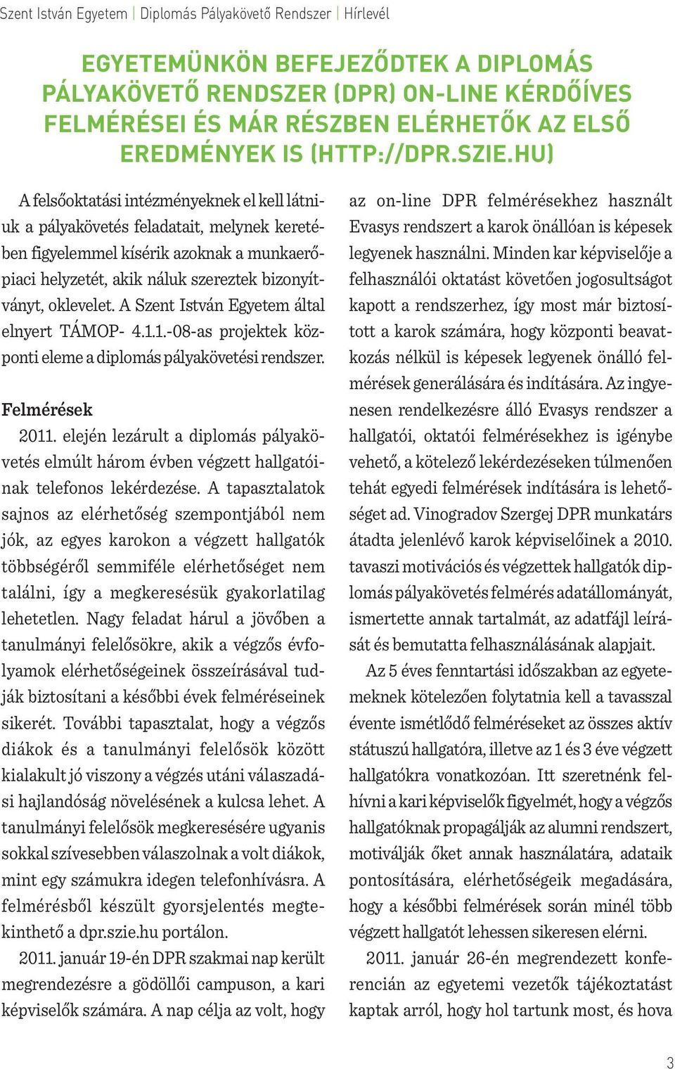 A Szent István Egyetem által elnyert TÁMOP- 4.1.1.-08-as projektek központi eleme a diplomás pályakövetési rendszer. Felmérések 2011.