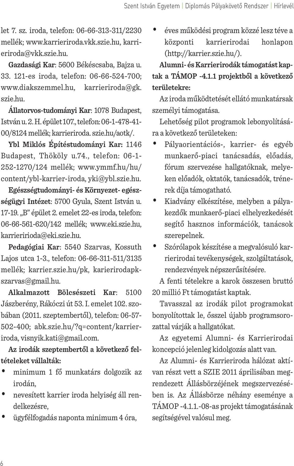 Ybl Miklós Építéstudományi Kar: 1146 Budapest, Thököly u.74., telefon: 06-1- 252-1270/124 mellék; www.ymmf.hu/hu/ content/ybl-karrier-iroda, yki@ybl.szie.hu. Egészségtudományi- és Környezet- egészségügyi Intézet: 5700 Gyula, Szent István u.