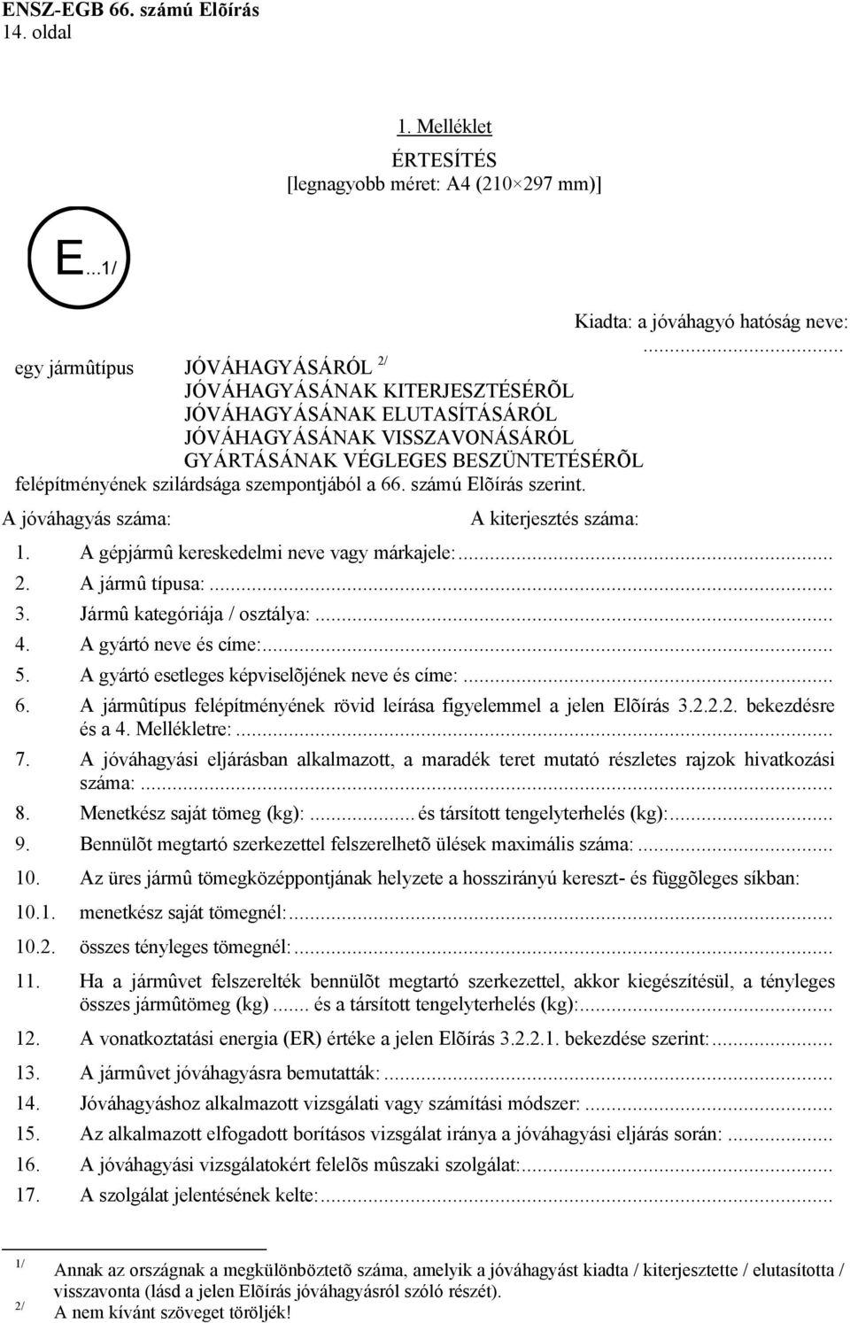 szempontjából a 66. számú Elõírás szerint. A jóváhagyás száma: A kiterjesztés száma: 1. A gépjármû kereskedelmi neve vagy márkajele:... 2. A jármû típusa:... 3. Jármû kategóriája / osztálya:... 4.