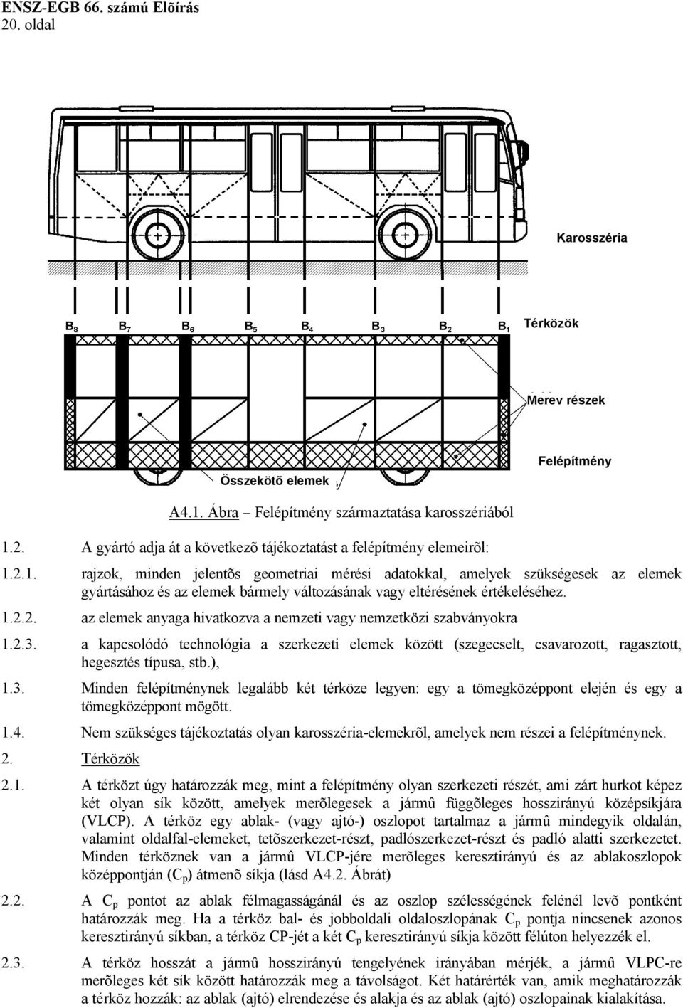 2.3. a kapcsolódó technológia a szerkezeti elemek között (szegecselt, csavarozott, ragasztott, hegesztés típusa, stb.), 1.3. Minden felépítménynek legalább két térköze legyen: egy a tömegközéppont elején és egy a tömegközéppont mögött.