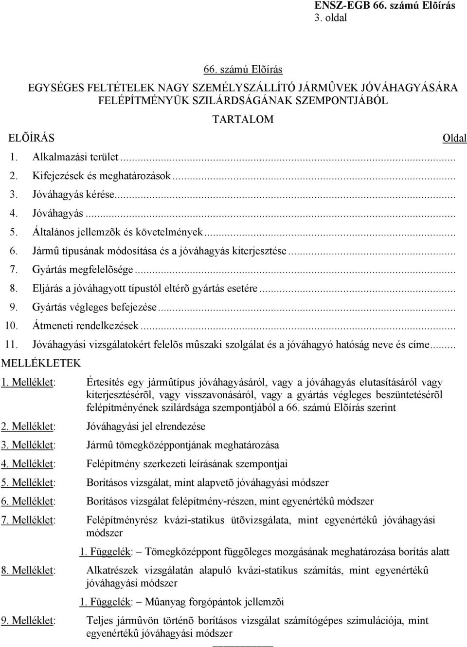 Gyártás megfelelõsége... 8. Eljárás a jóváhagyott típustól eltérõ gyártás esetére... 9. Gyártás végleges befejezése... 10. Átmeneti rendelkezések... 11.