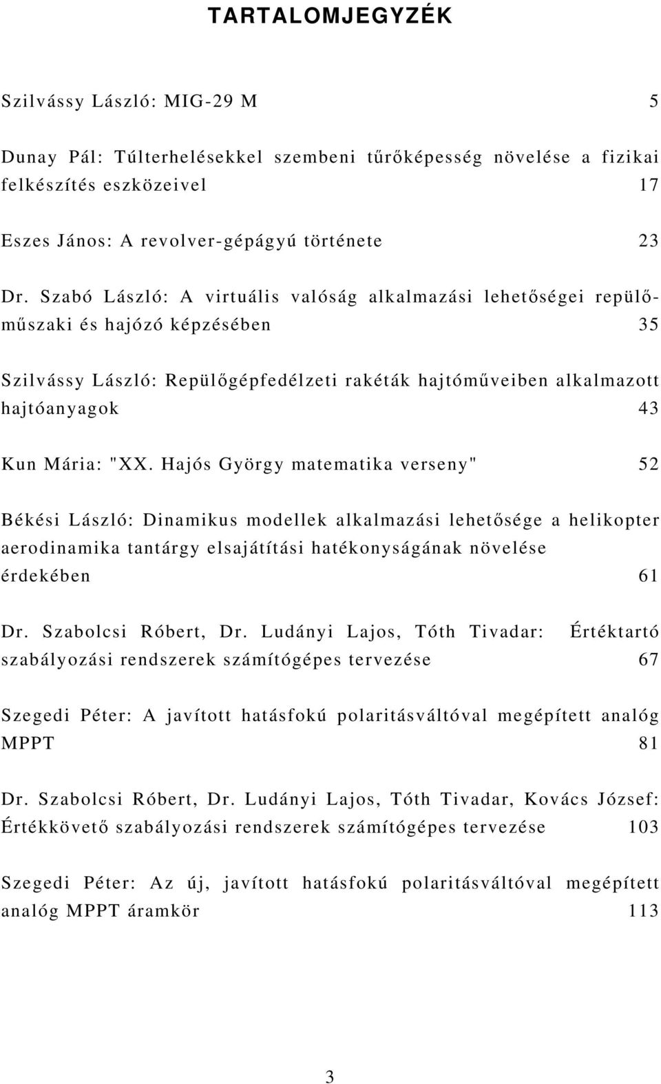 Hajós György matematika verseny" 52 Békési László: Dinamikus modellek alkalmazási lehetősége a helikopter aerodinamika tantárgy elsajátítási hatékonyságának növelése érdekében 61 Dr.