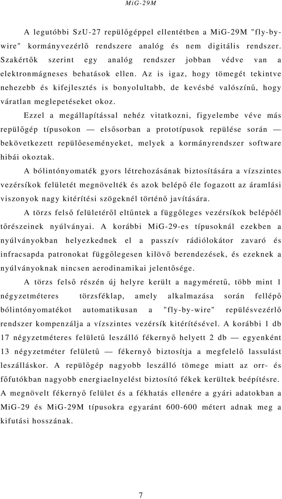 Az is igaz, hogy tömegét tekintve nehezebb és kifejlesztés is bonyolultabb, de kevésbé valószínű, hogy váratlan meglepetéseket okoz.