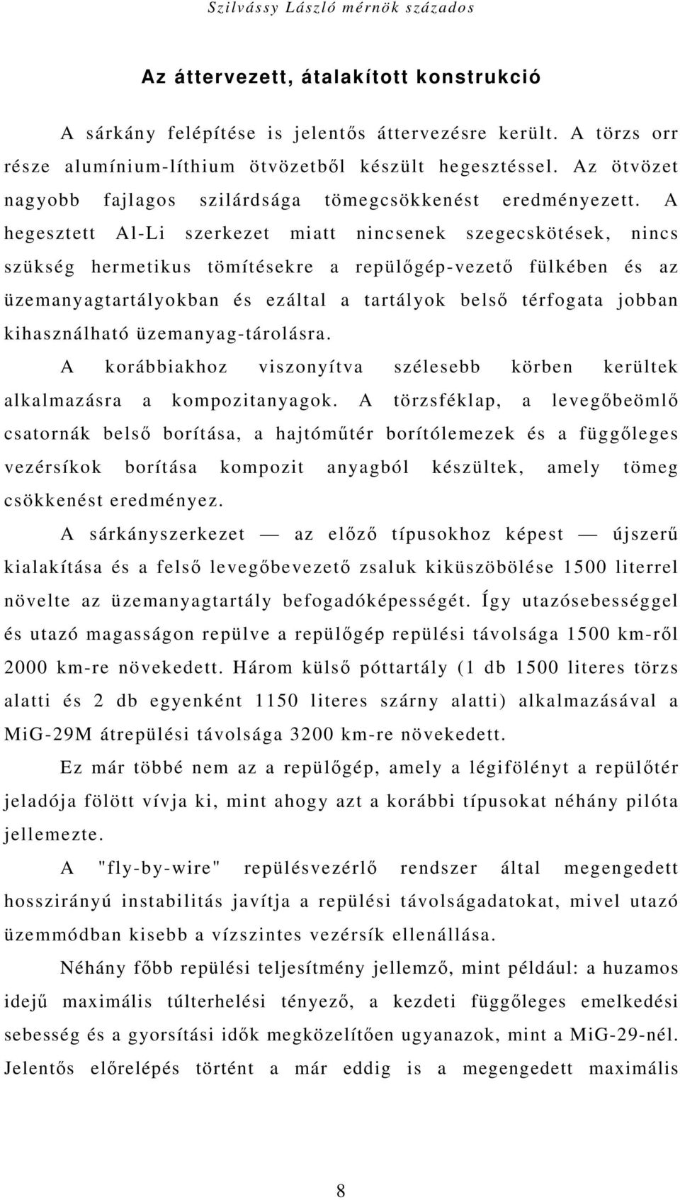 A hegesztett Al-Li szerkezet miatt nincsenek szegecskötések, nincs szükség hermetikus tömítésekre a repülőgép-vezető fülkében és az üzemanyagtartályokban és ezáltal a tartályok belső térfogata jobban