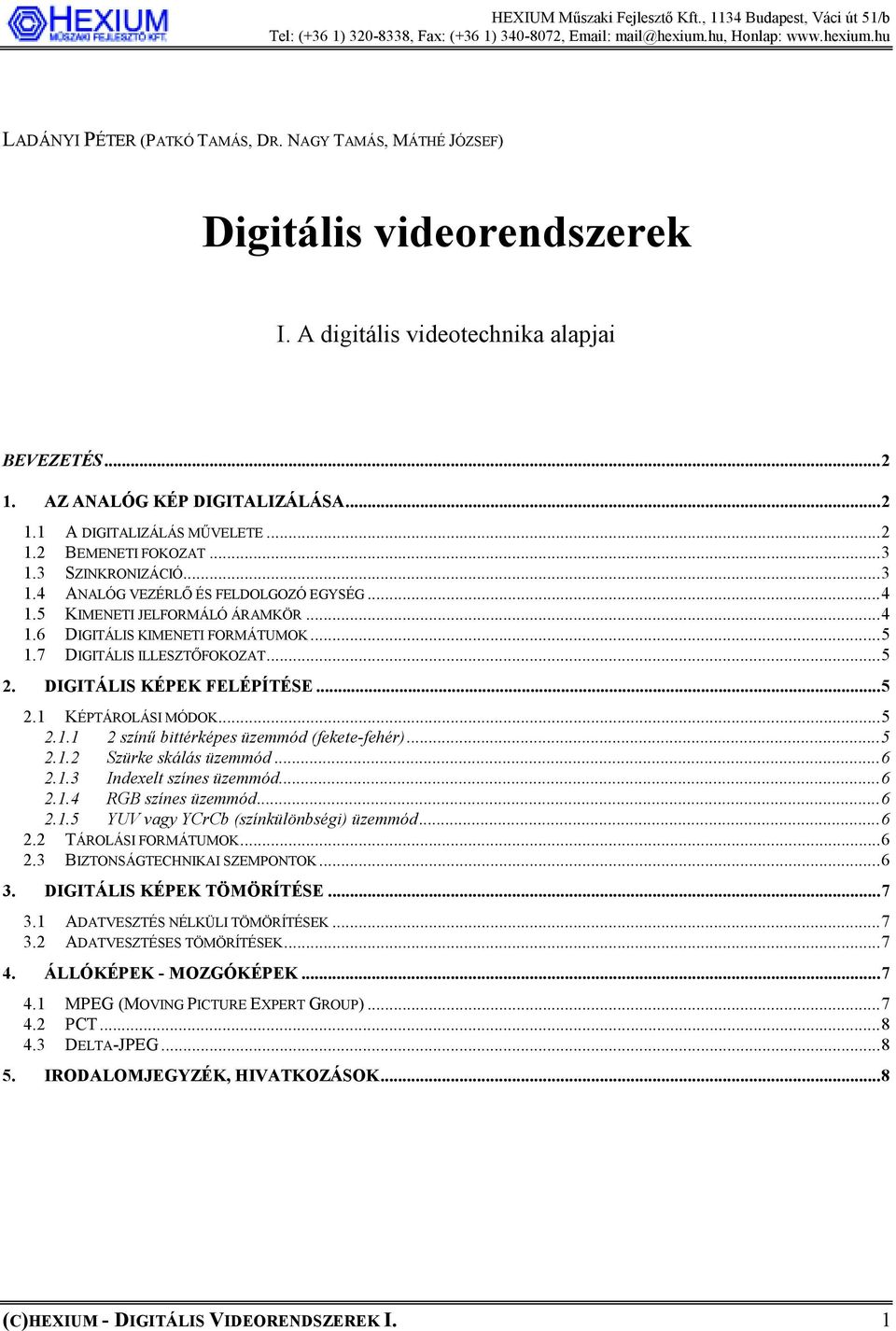 ..5 2. DIGITÁLIS KÉPEK FELÉPÍTÉSE...5 2.1 KÉPTÁROLÁSI MÓDOK...5 2.1.1 2 színű bittérképes üzemmód (fekete-fehér)...5 2.1.2 Szürke skálás üzemmód...6 2.1.3 Indexelt színes üzemmód...6 2.1.4 RGB színes üzemmód.