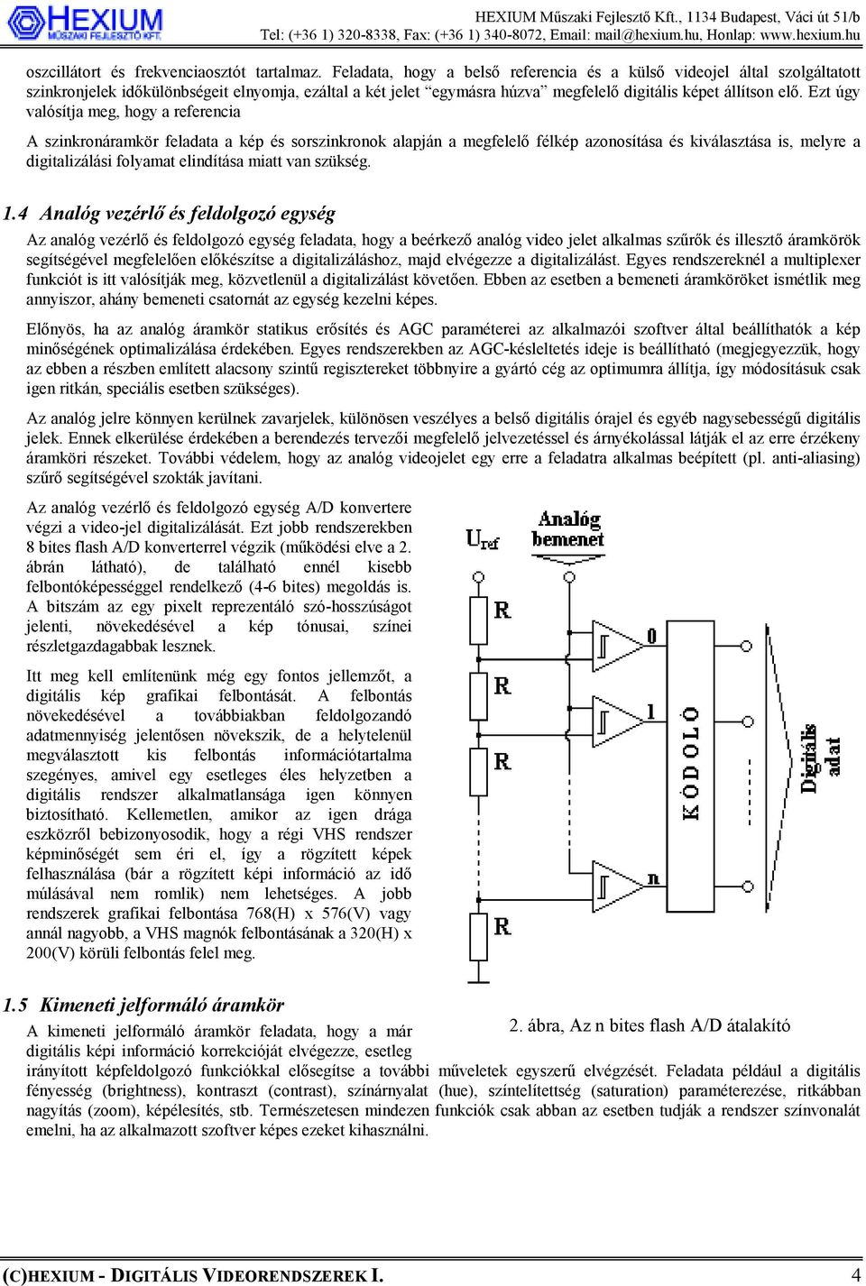 Ezt úgy valósítja meg, hogy a referencia A szinkronáramkör feladata a kép és sorszinkronok alapján a megfelelő félkép azonosítása és kiválasztása is, melyre a digitalizálási folyamat elindítása miatt