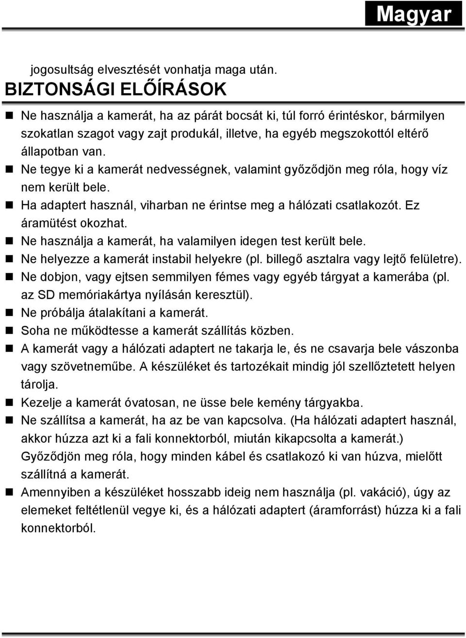 Ne tegye ki a kamerát nedvességnek, valamint győződjön meg róla, hogy víz nem került bele. Ha adaptert használ, viharban ne érintse meg a hálózati csatlakozót. Ez áramütést okozhat.