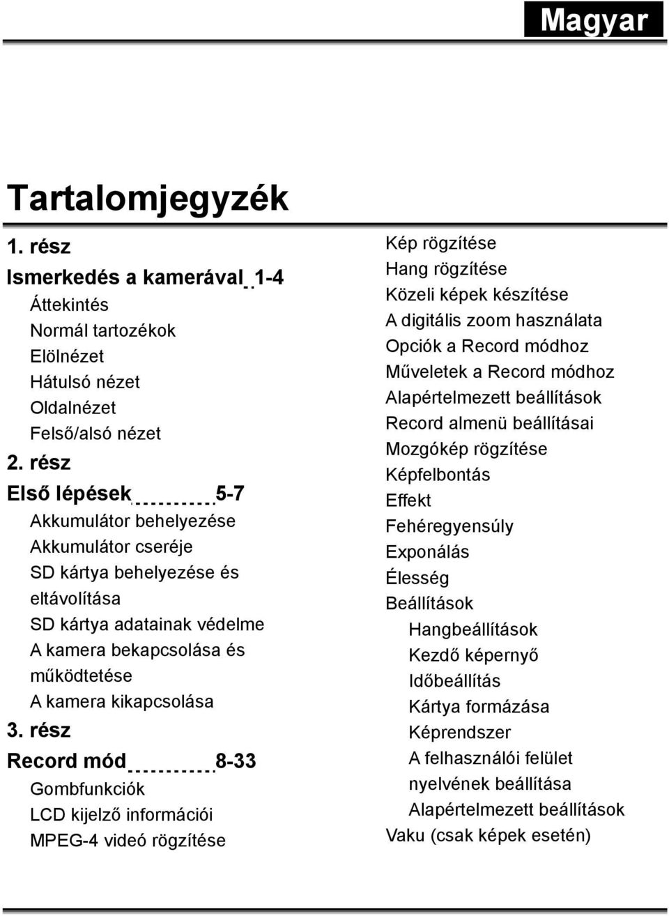 rész Record mód 8-33 Gombfunkciók LCD kijelző információi MPEG-4 videó rögzítése Kép rögzítése Hang rögzítése Közeli képek készítése A digitális zoom használata Opciók a Record módhoz Műveletek a