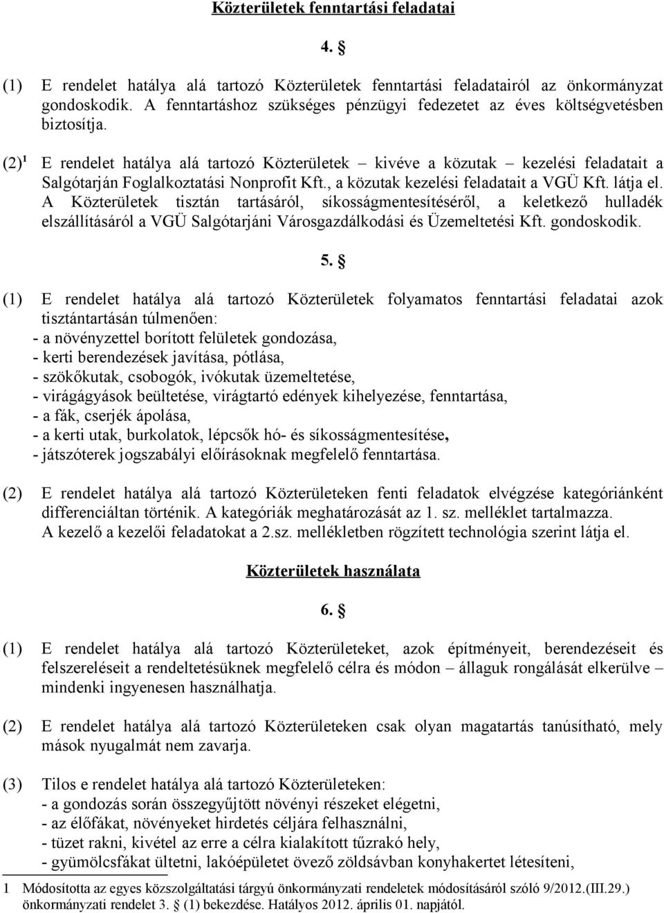 (2) 1 E rendelet hatálya alá tartozó Közterületek kivéve a közutak kezelési feladatait a Salgótarján Foglalkoztatási Nonprofit Kft., a közutak kezelési feladatait a VGÜ Kft. látja el.