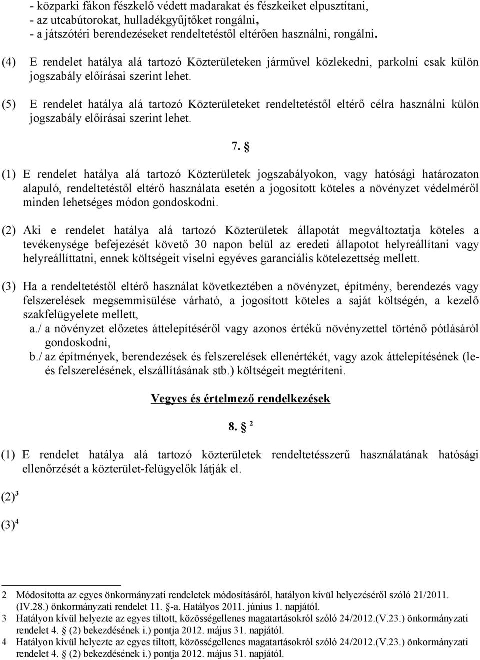 (5) E rendelet hatálya alá tartozó Közterületeket rendeltetéstől eltérő célra használni külön jogszabály előírásai szerint lehet. 7.