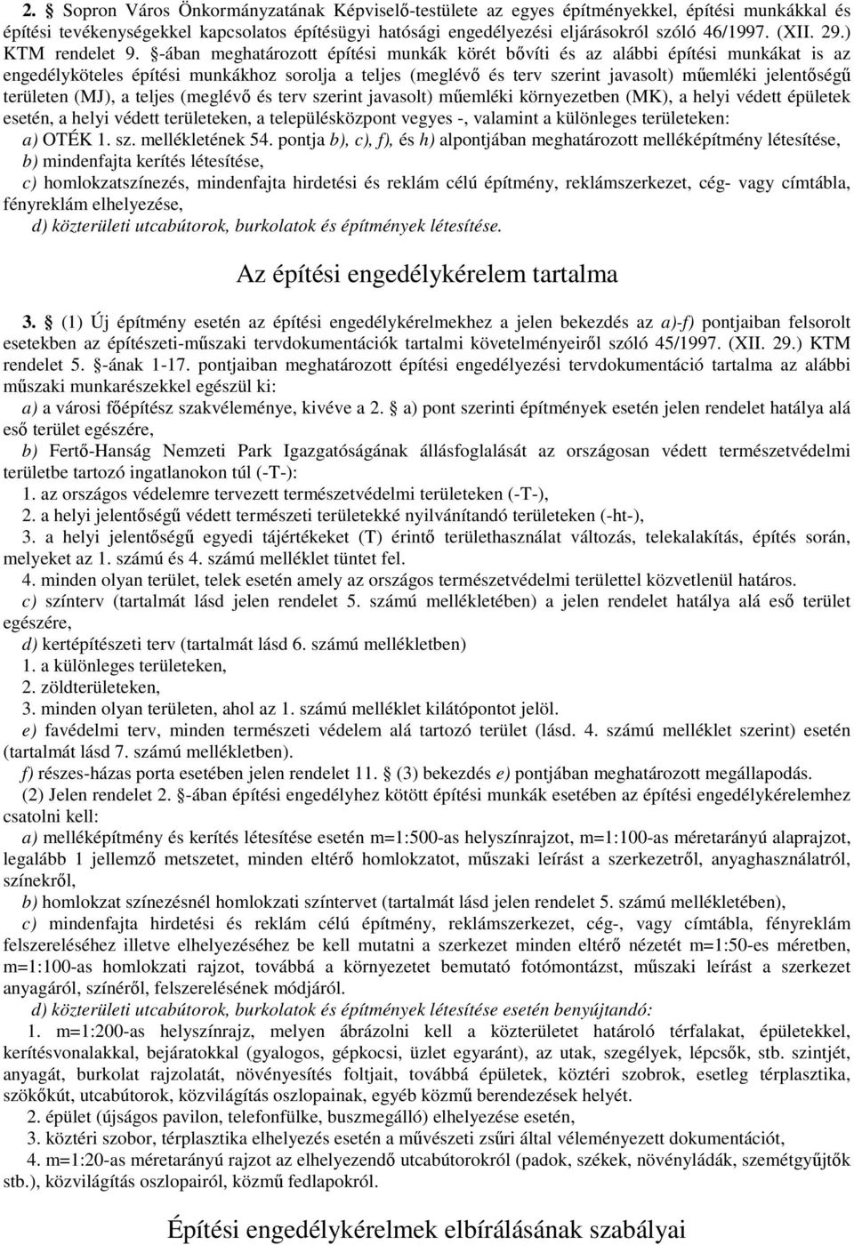 -ában meghatározott építési munkák körét bıvíti és az alábbi építési munkákat is az engedélyköteles építési munkákhoz sorolja a teljes (meglévı és terv szerint javasolt) mőemléki jelentıségő