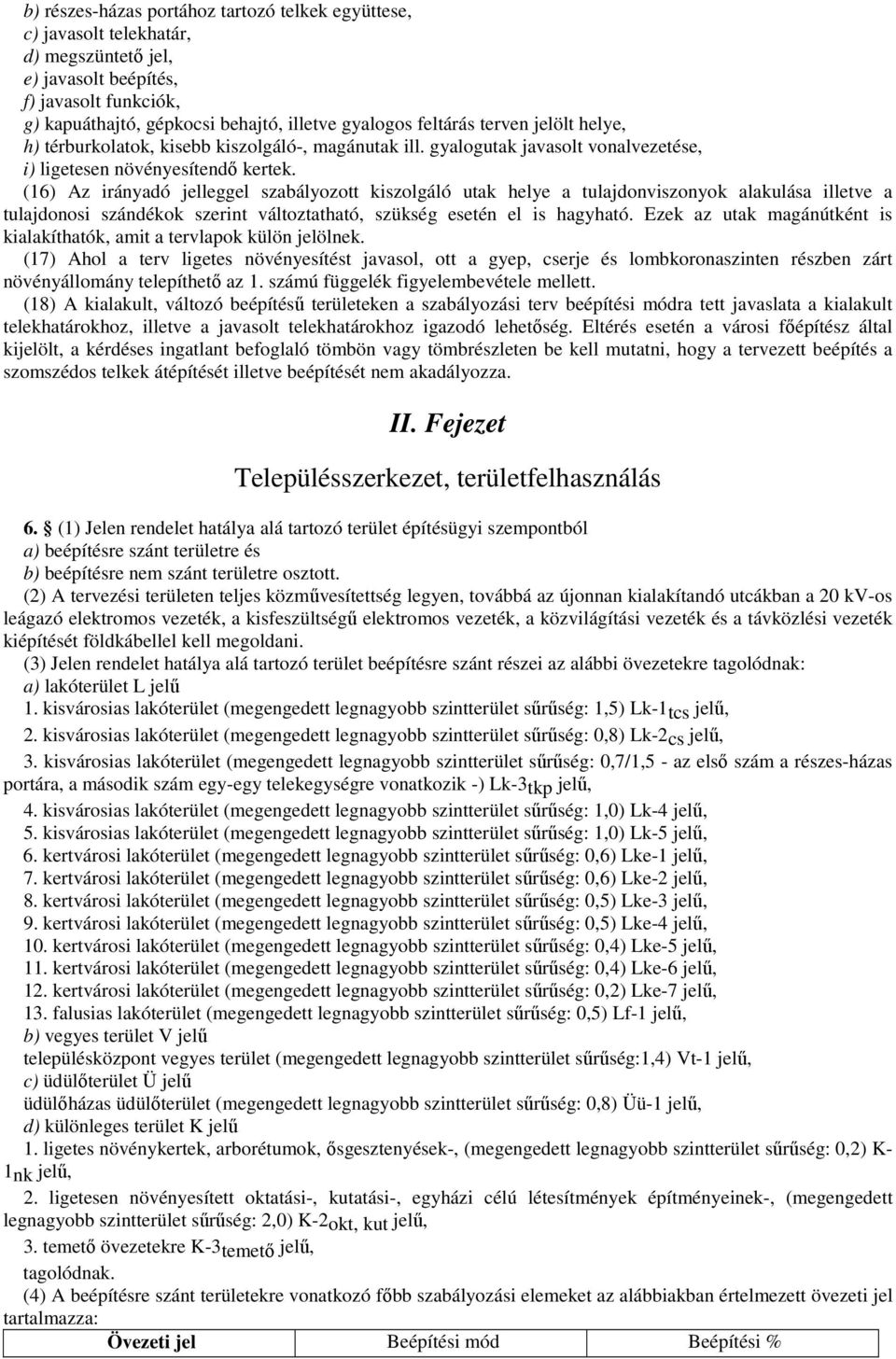 (16) Az irányadó jelleggel szabályozott kiszolgáló utak helye a tulajdonviszonyok alakulása illetve a tulajdonosi szándékok szerint változtatható, szükség esetén el is hagyható.