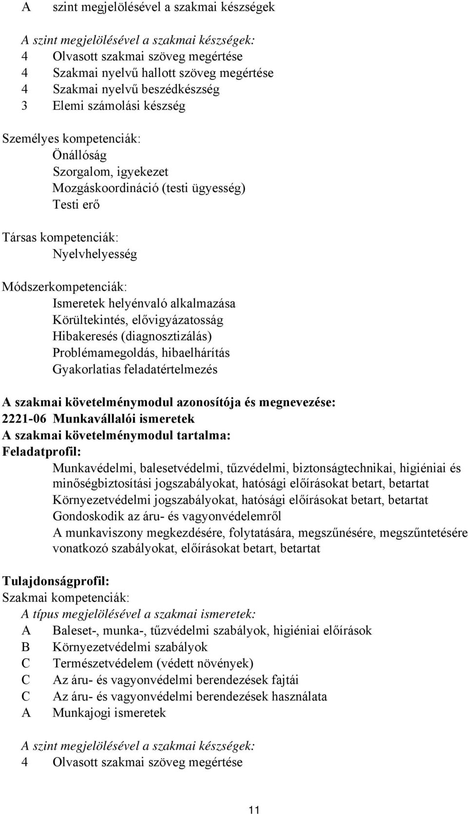 helyénvaló alkalmazása Körültekintés, elővigyázatosság Hibakeresés (diagnosztizálás) Problémamegoldás, hibaelhárítás Gyakorlatias feladatértelmezés A szakmai követelménymodul azonosítója és