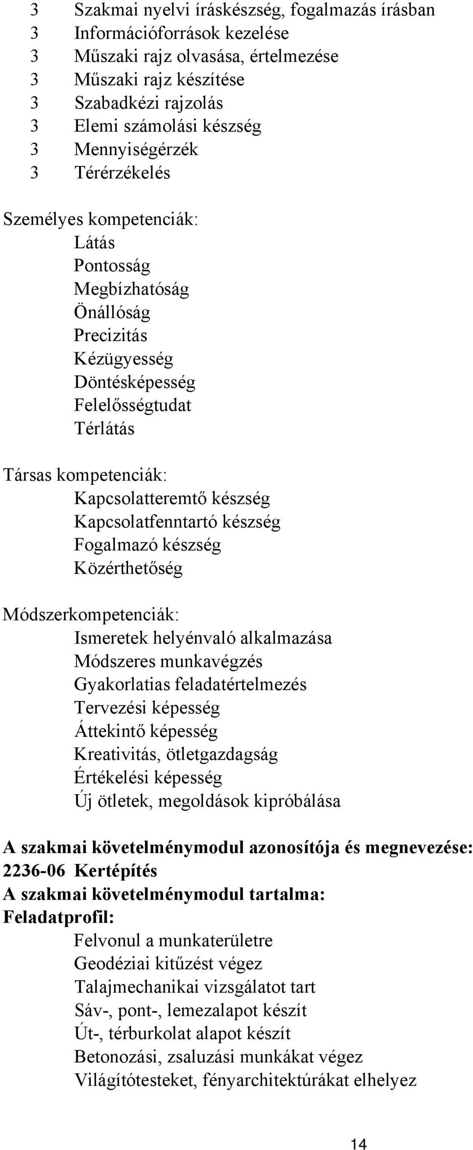 készség Kapcsolatfenntartó készség Fogalmazó készség Közérthetőség Módszerkompetenciák: Ismeretek helyénvaló alkalmazása Módszeres munkavégzés Gyakorlatias feladatértelmezés Tervezési képesség