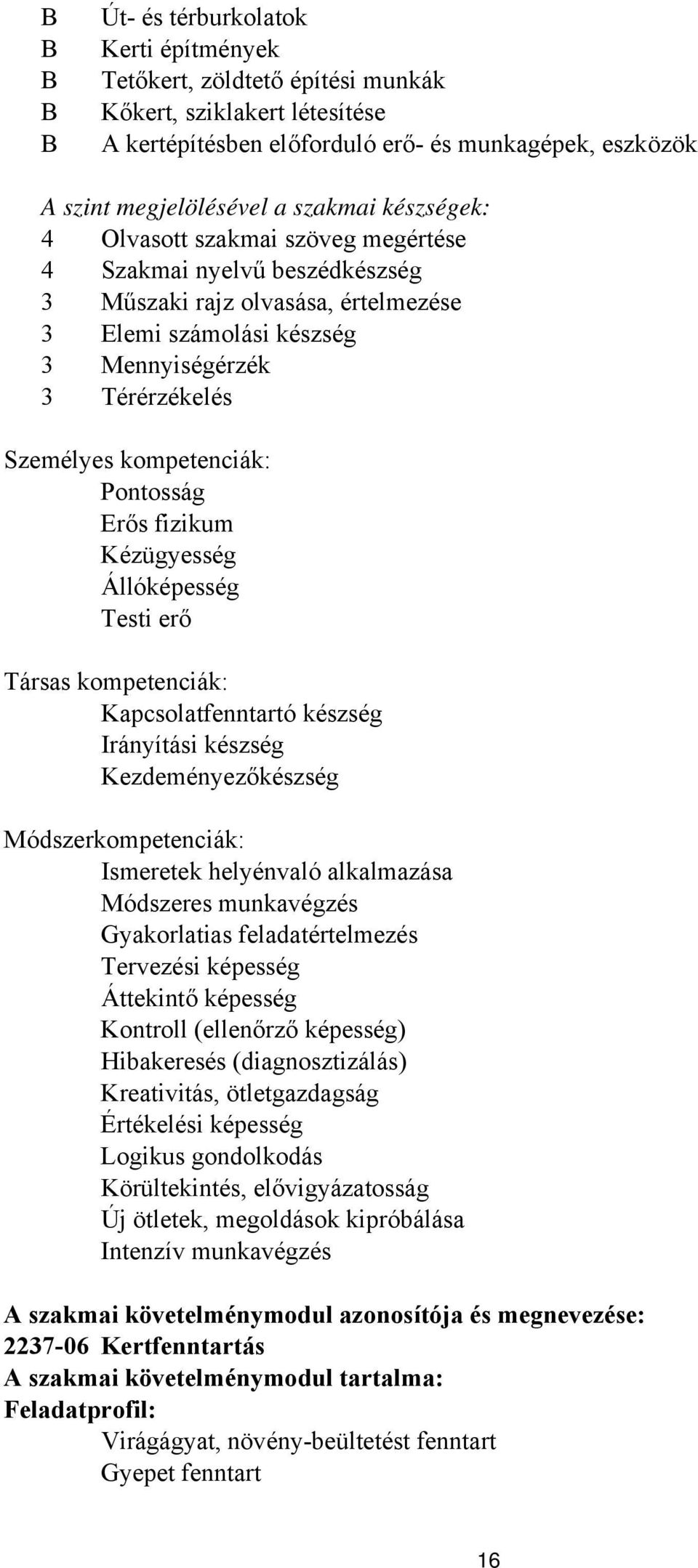 Pontosság Erős fizikum Kézügyesség Állóképesség Testi erő Társas kompetenciák: Kapcsolatfenntartó készség Irányítási készség Kezdeményezőkészség Módszerkompetenciák: Ismeretek helyénvaló alkalmazása