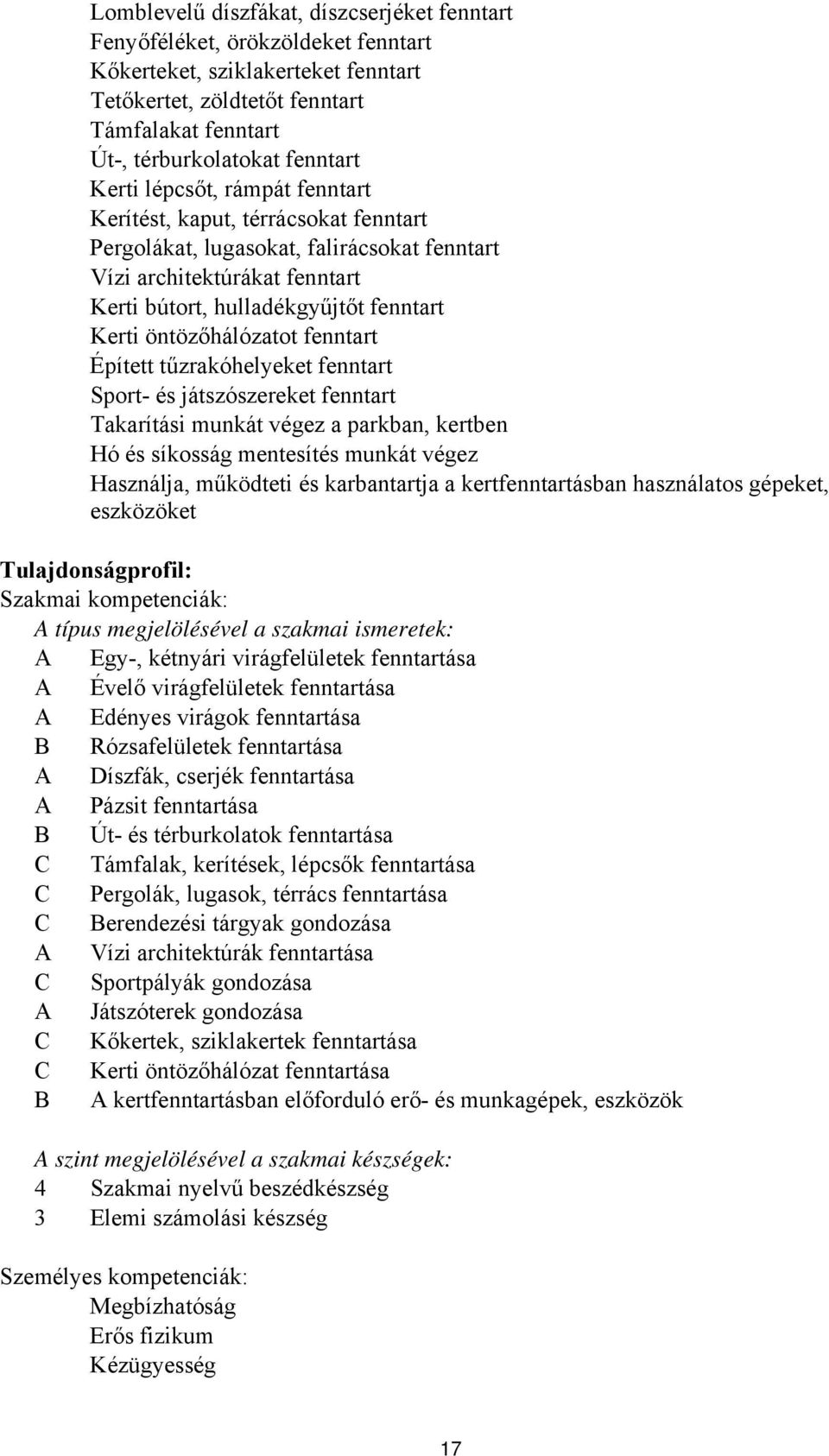 öntözőhálózatot fenntart Épített tűzrakóhelyeket fenntart Sport- és játszószereket fenntart Takarítási munkát végez a parkban, kertben Hó és síkosság mentesítés munkát végez Használja, működteti és